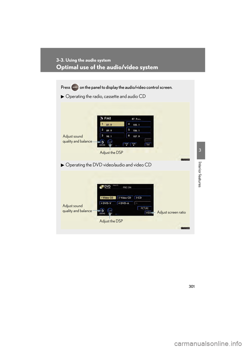 Lexus GS350 2009 Repair Manual 301
3-3. Using the audio system
3
Interior features
GS_G_U (OM30B43U)
April 27, 2009 10:48 am
Optimal use of the audio/video system
Press on the panel to display the audio/video control screen.
Opera Lexus GS350 2009 Repair Manual 301
3-3. Using the audio system
3
Interior features
GS_G_U (OM30B43U)
April 27, 2009 10:48 am
Optimal use of the audio/video system
Press on the panel to display the audio/video control screen.
Opera