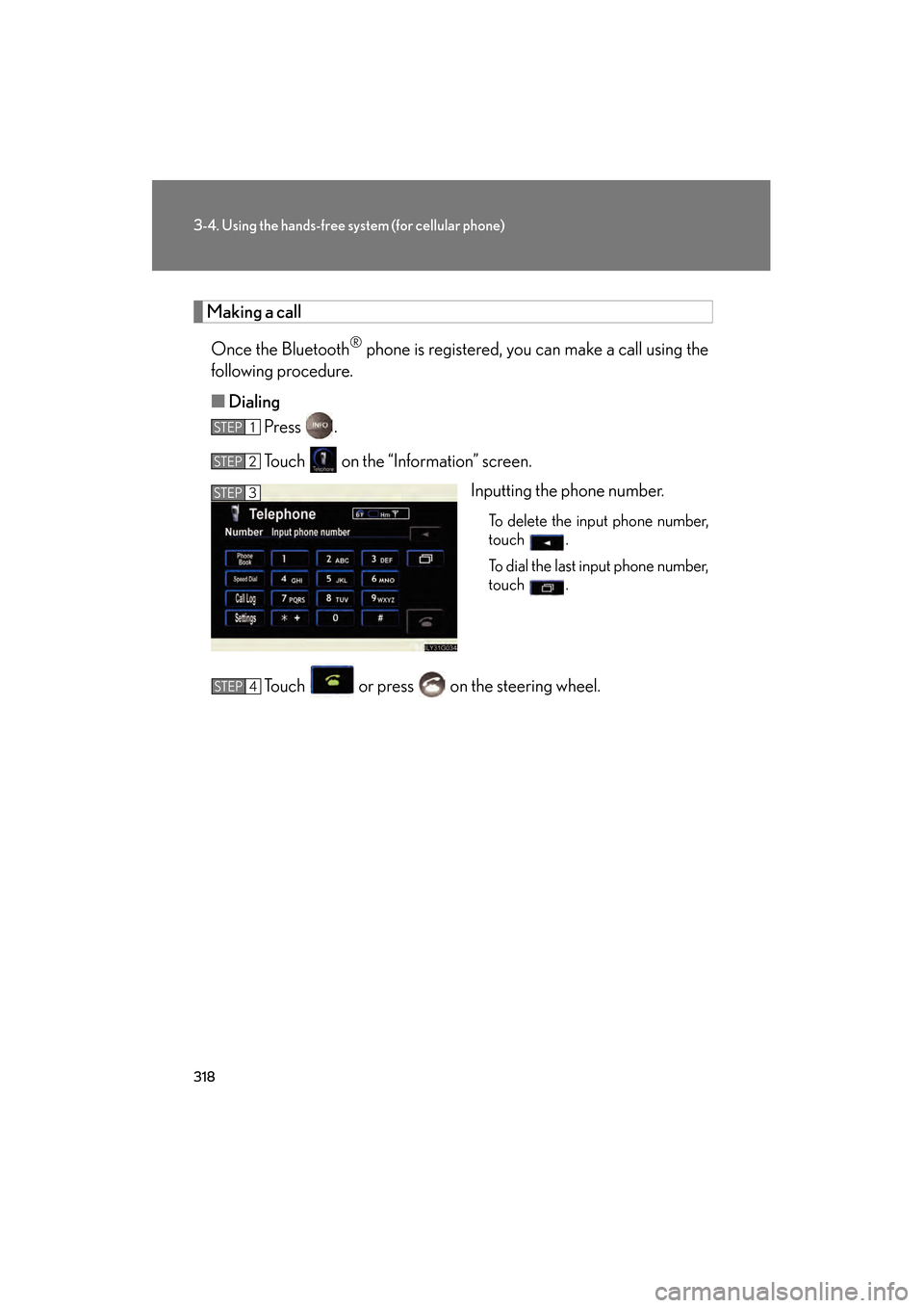 Lexus GS350 2009 User Guide 318
3-4. Using the hands-free system (for cellular phone)
GS_G_U (OM30B43U)
April 27, 2009 10:48 am
Making a callOnce the Bluetooth
® phone is registered, you can make a call using the
following proc Lexus GS350 2009 User Guide 318
3-4. Using the hands-free system (for cellular phone)
GS_G_U (OM30B43U)
April 27, 2009 10:48 am
Making a callOnce the Bluetooth
® phone is registered, you can make a call using the
following proc