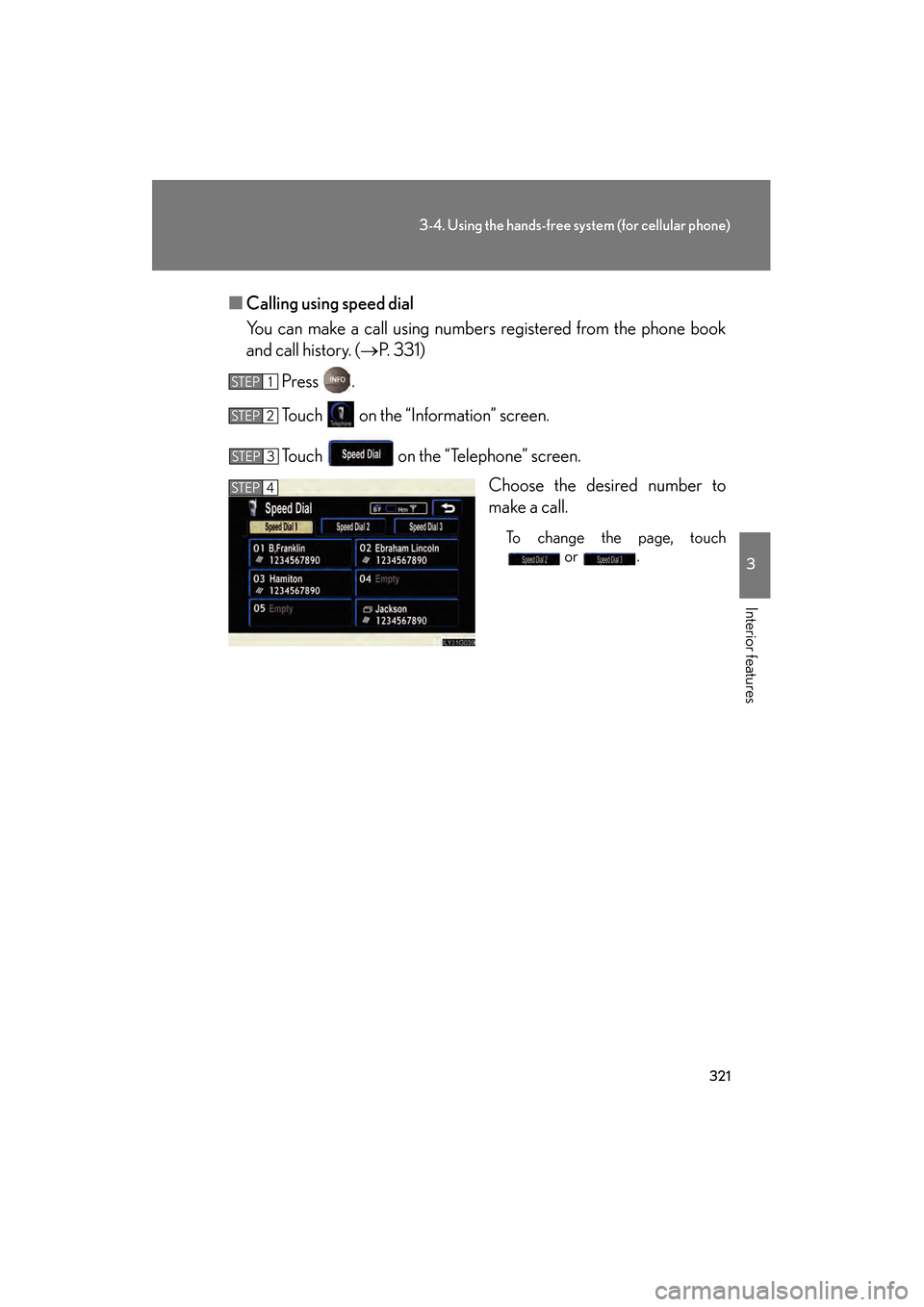 Lexus GS350 2009  Owners Manual 321
3-4. Using the hands-free system (for cellular phone)
3
Interior features
GS_G_U (OM30B43U)
April 27, 2009 10:48 am
■Calling using speed dial
You can make a call using numbers  registered from t