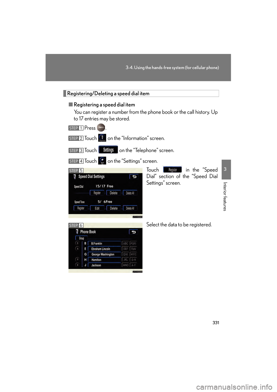 Lexus GS350 2009  Owners Manual 331
3-4. Using the hands-free system (for cellular phone)
3
Interior features
GS_G_U (OM30B43U)
April 27, 2009 10:48 am
Registering/Deleting a speed dial item■ Registering a speed dial item
You can 