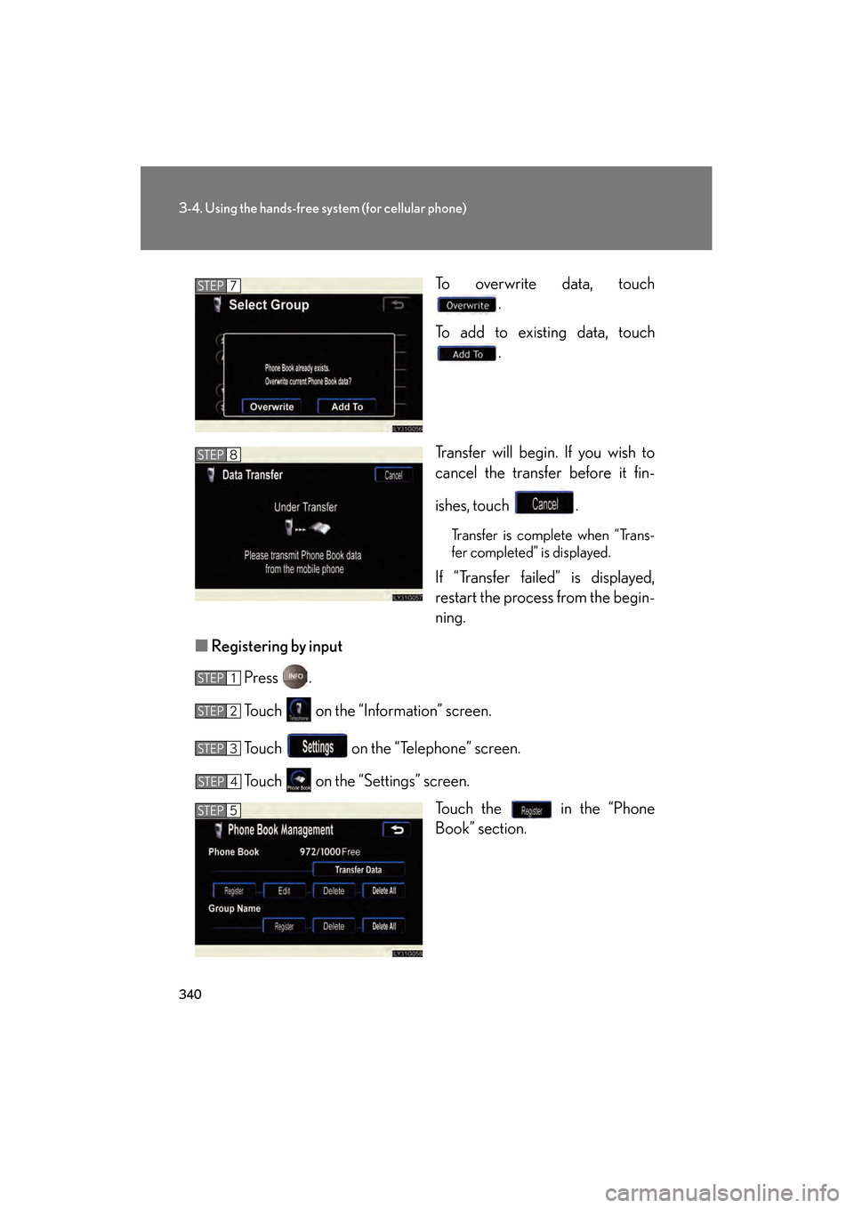 Lexus GS350 2009  Owners Manual 340
3-4. Using the hands-free system (for cellular phone)
GS_G_U (OM30B43U)
April 27, 2009 10:48 am
To overwrite data, touch.
To add to existing data, touch .
Transfer will begin. If you wish to
cance