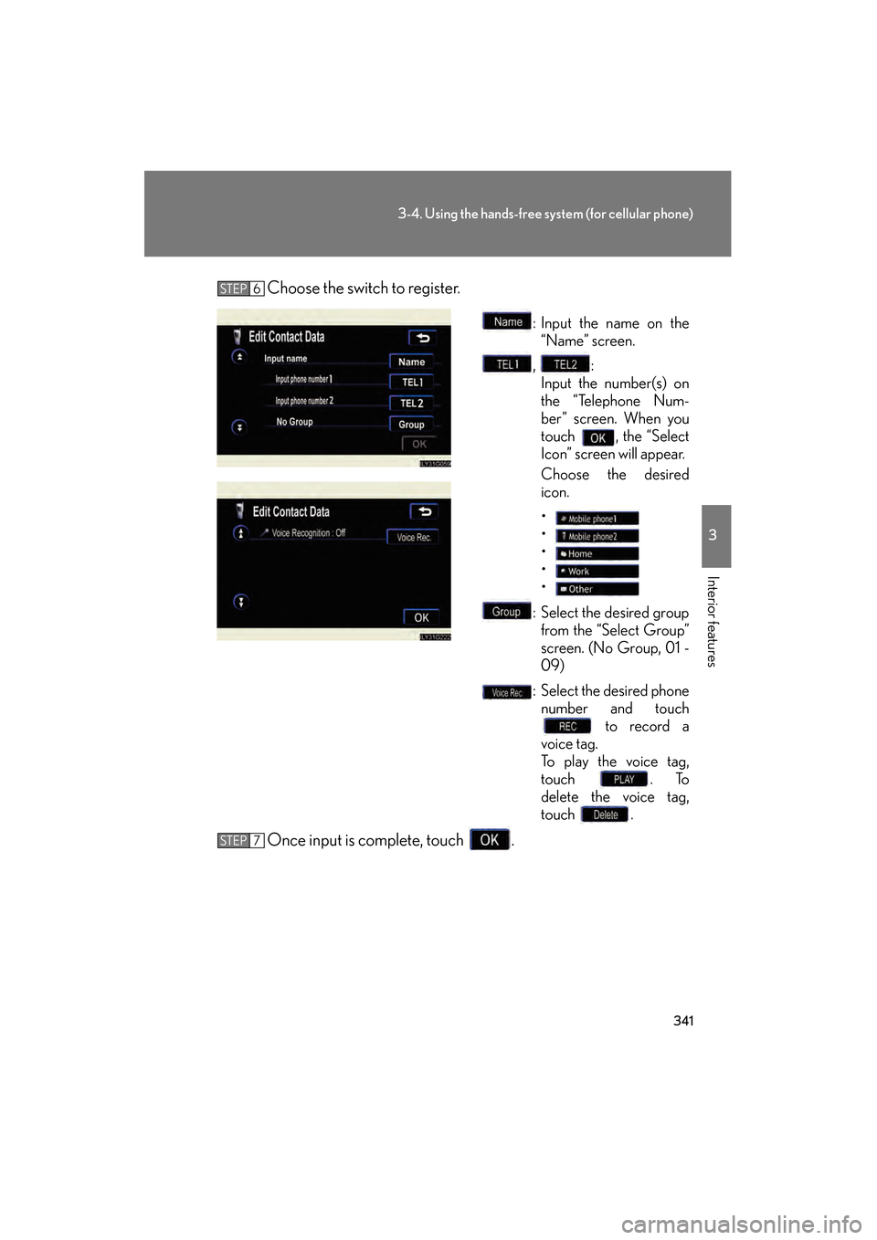 Lexus GS350 2009  Owners Manual 341
3-4. Using the hands-free system (for cellular phone)
3
Interior features
GS_G_U (OM30B43U)
April 27, 2009 10:48 am
Choose the switch to register.
: Input the name on the“Name” screen.
, : Inp
