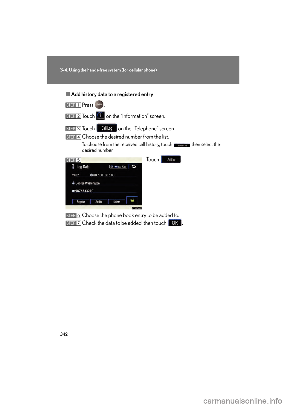 Lexus GS350 2009  Owners Manual 342
3-4. Using the hands-free system (for cellular phone)
GS_G_U (OM30B43U)
April 27, 2009 10:48 am
■Add history data to a registered entry
Press .
Touch   on the “Information” screen.
Touch   o