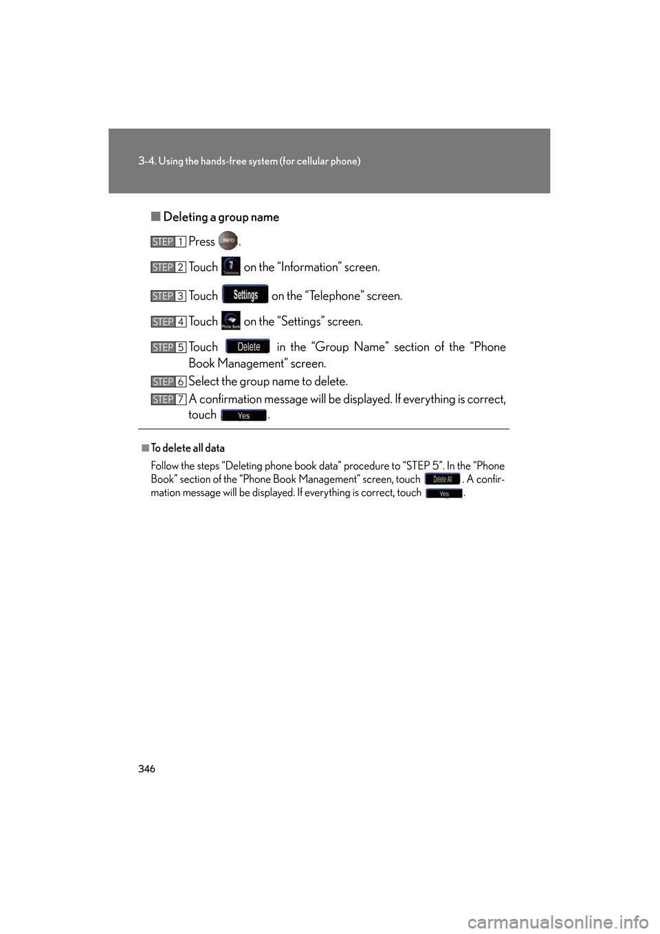 Lexus GS350 2009  Owners Manual 346
3-4. Using the hands-free system (for cellular phone)
GS_G_U (OM30B43U)
April 27, 2009 10:48 am
■Deleting a group name
Press .
Touch   on the “Information” screen.
Touch   on the “Telephon