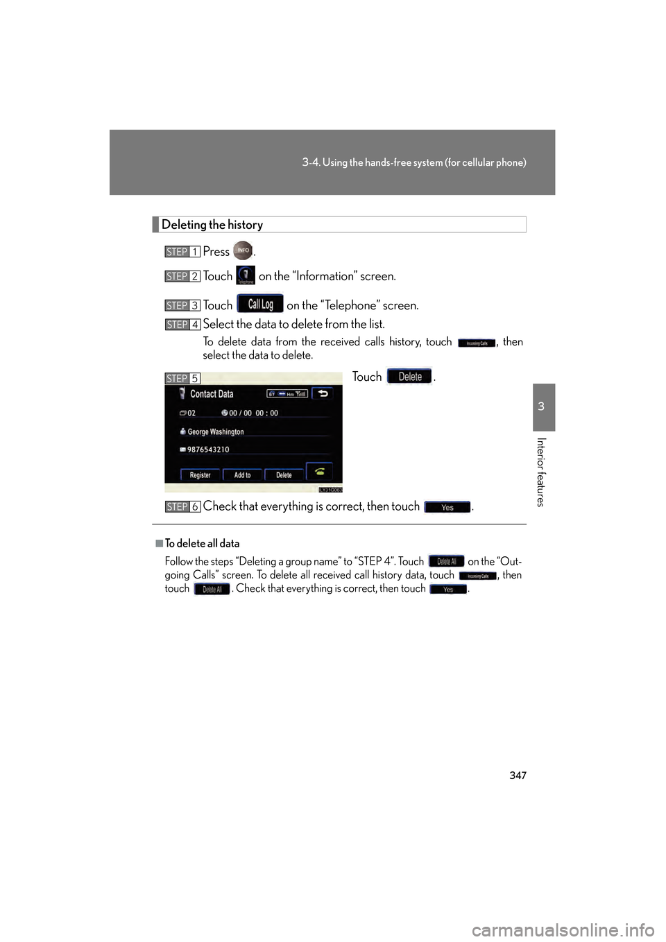 Lexus GS350 2009  Owners Manual 347
3-4. Using the hands-free system (for cellular phone)
3
Interior features
GS_G_U (OM30B43U)
April 27, 2009 10:48 am
Deleting the historyPress .
Touch   on the “Information” screen.
Touch   on 