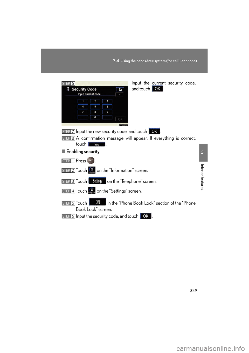 Lexus GS350 2009  Owners Manual 349
3-4. Using the hands-free system (for cellular phone)
3
Interior features
GS_G_U (OM30B43U)
April 27, 2009 10:48 am
Input the current security code,
and touch  .
Input the new security code, and t