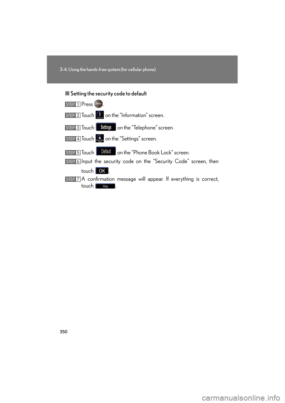 Lexus GS350 2009  Owners Manual 350
3-4. Using the hands-free system (for cellular phone)
GS_G_U (OM30B43U)
April 27, 2009 10:48 am
■Setting the security code to default
Press .
Touch   on the “Information” screen.
Touch   on 