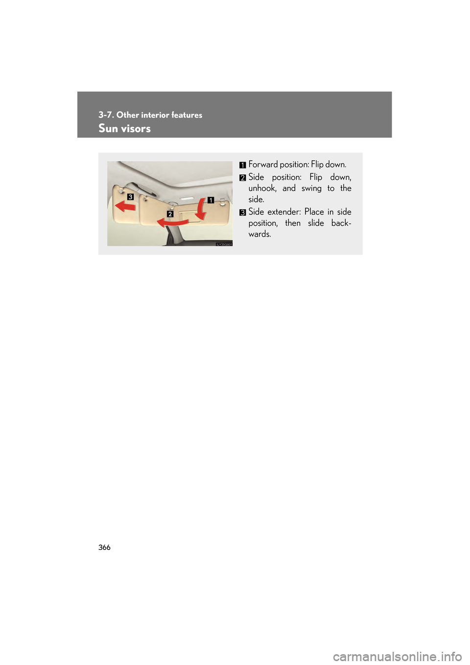 Lexus GS350 2009  Owners Manual 366
GS_G_U (OM30B43U)
April 27, 2009 10:48 am
3-7. Other interior features
Sun visors
Forward position: Flip down.
Side position: Flip down,
unhook, and swing to the
side.
Side extender: Place in side