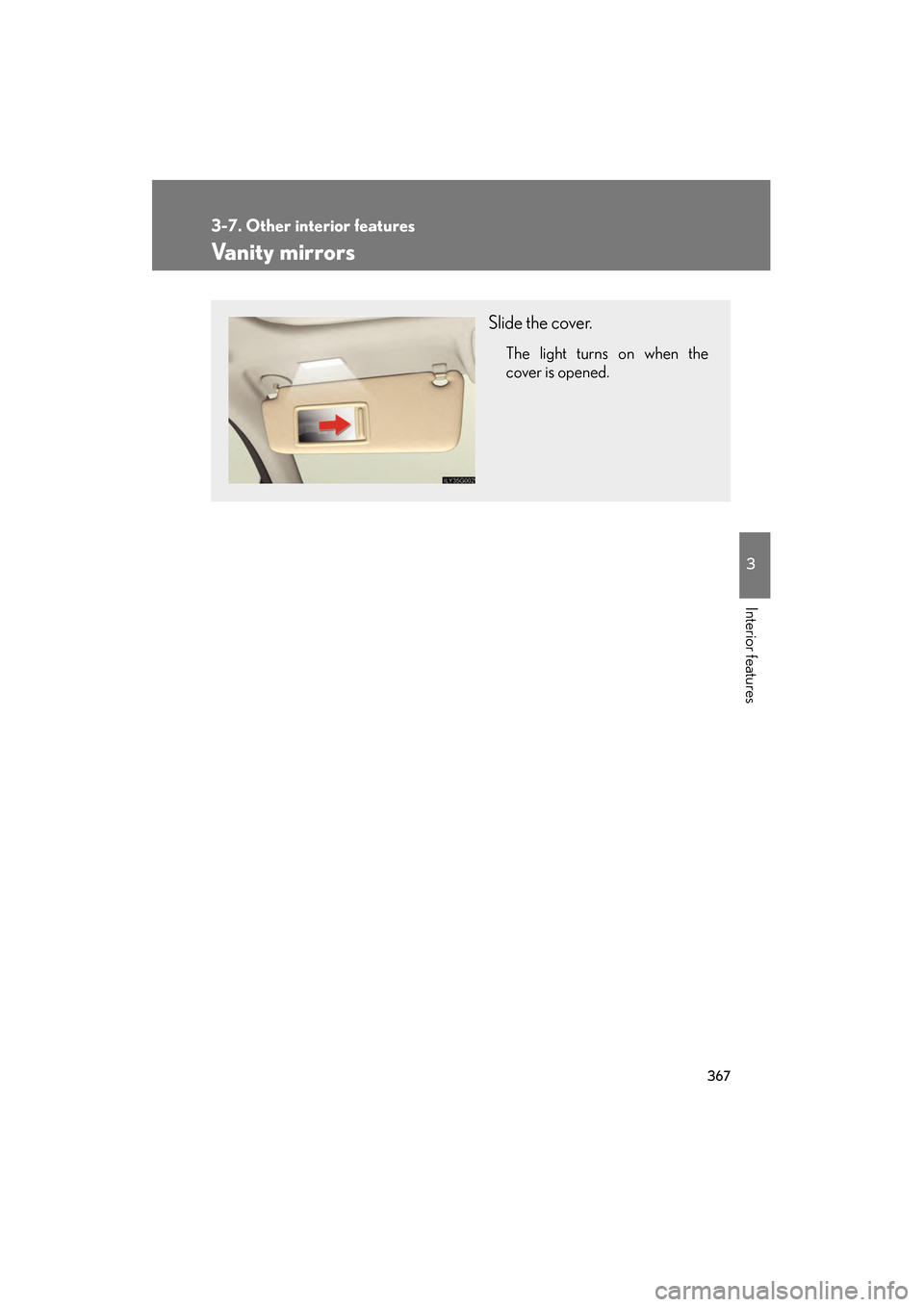 Lexus GS350 2009  Owners Manual 367
3-7. Other interior features
3
Interior features
GS_G_U (OM30B43U)
April 27, 2009 10:48 am
Vanity mirrors
Slide the cover.
The light turns on when the
cover is opened.
GS_U_G.book  Page 367  Monda
