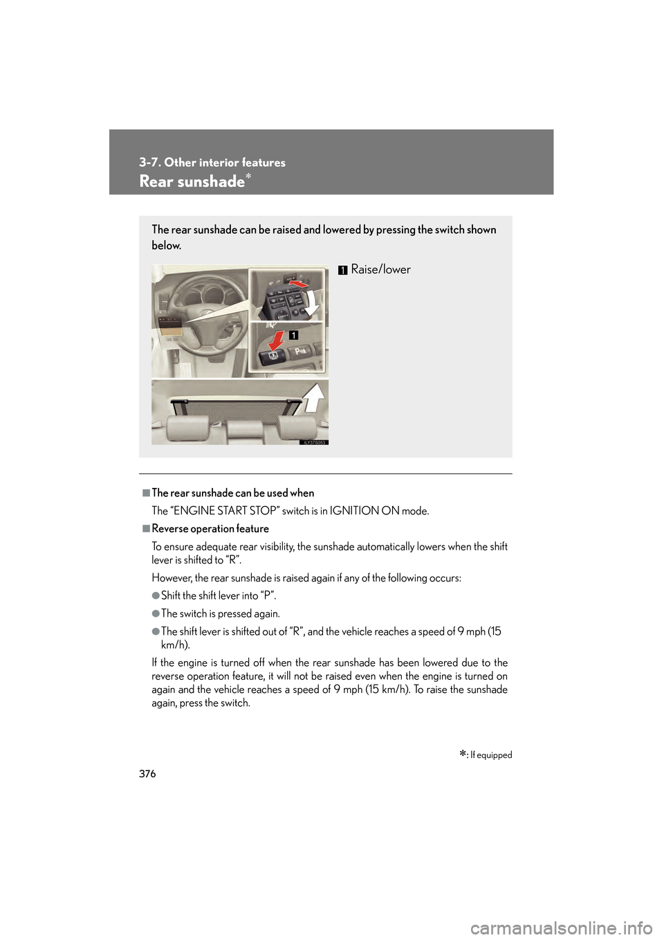 Lexus GS350 2009 Workshop Manual 376
3-7. Other interior features
GS_G_U (OM30B43U)
April 27, 2009 10:48 am
Rear sunshade∗
■The rear sunshade can be used when
The “ENGINE START STOP” switch is in IGNITION ON mode.
■Reverse Lexus GS350 2009 Workshop Manual 376
3-7. Other interior features
GS_G_U (OM30B43U)
April 27, 2009 10:48 am
Rear sunshade∗
■The rear sunshade can be used when
The “ENGINE START STOP” switch is in IGNITION ON mode.
■Reverse