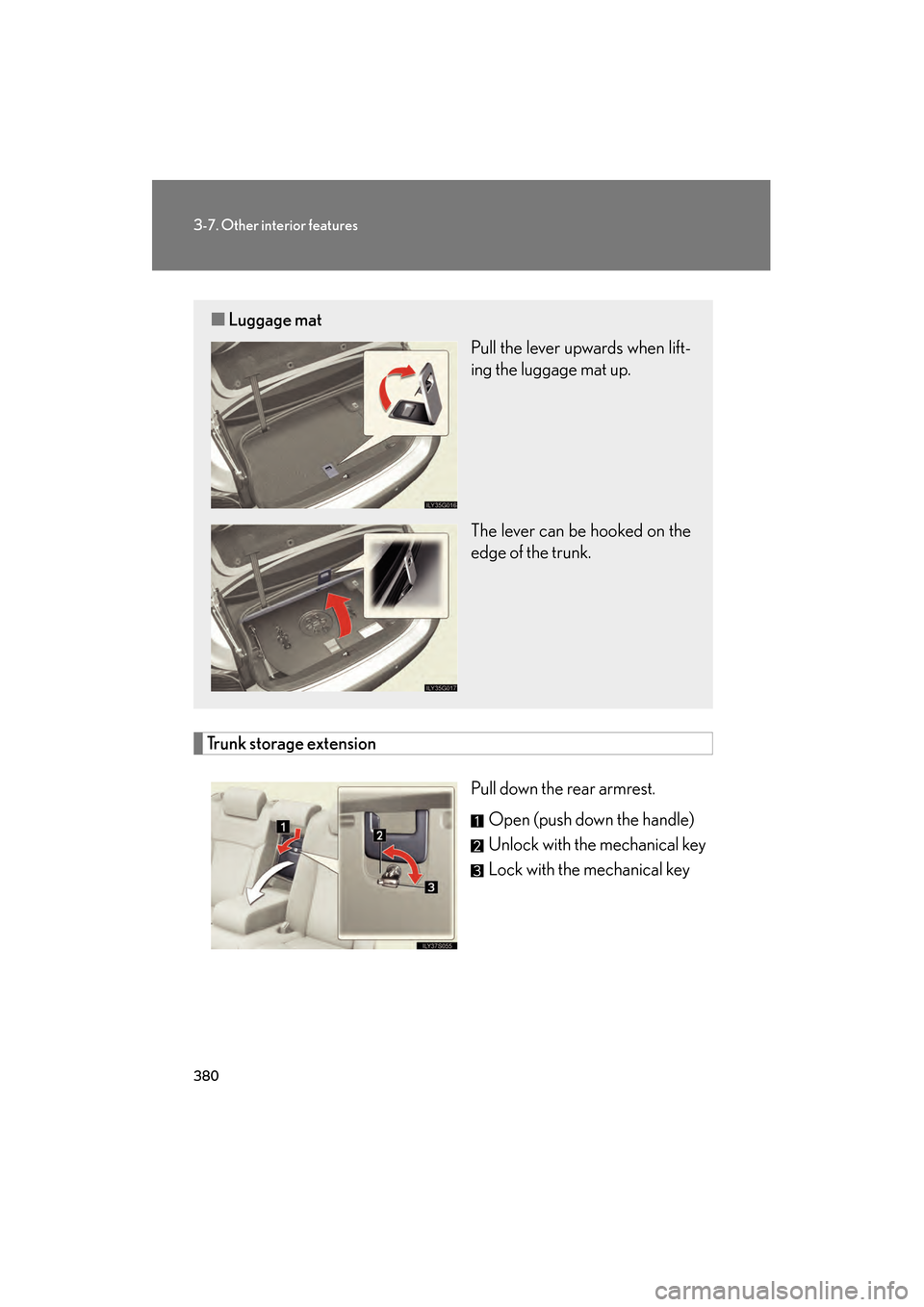 Lexus GS350 2009 Service Manual 380
3-7. Other interior features
GS_G_U (OM30B43U)
April 27, 2009 10:48 am
Trunk storage extensionPull down the rear armrest.Open (push down the handle)
Unlock with the mechanical key
Lock with the me Lexus GS350 2009 Service Manual 380
3-7. Other interior features
GS_G_U (OM30B43U)
April 27, 2009 10:48 am
Trunk storage extensionPull down the rear armrest.Open (push down the handle)
Unlock with the mechanical key
Lock with the me