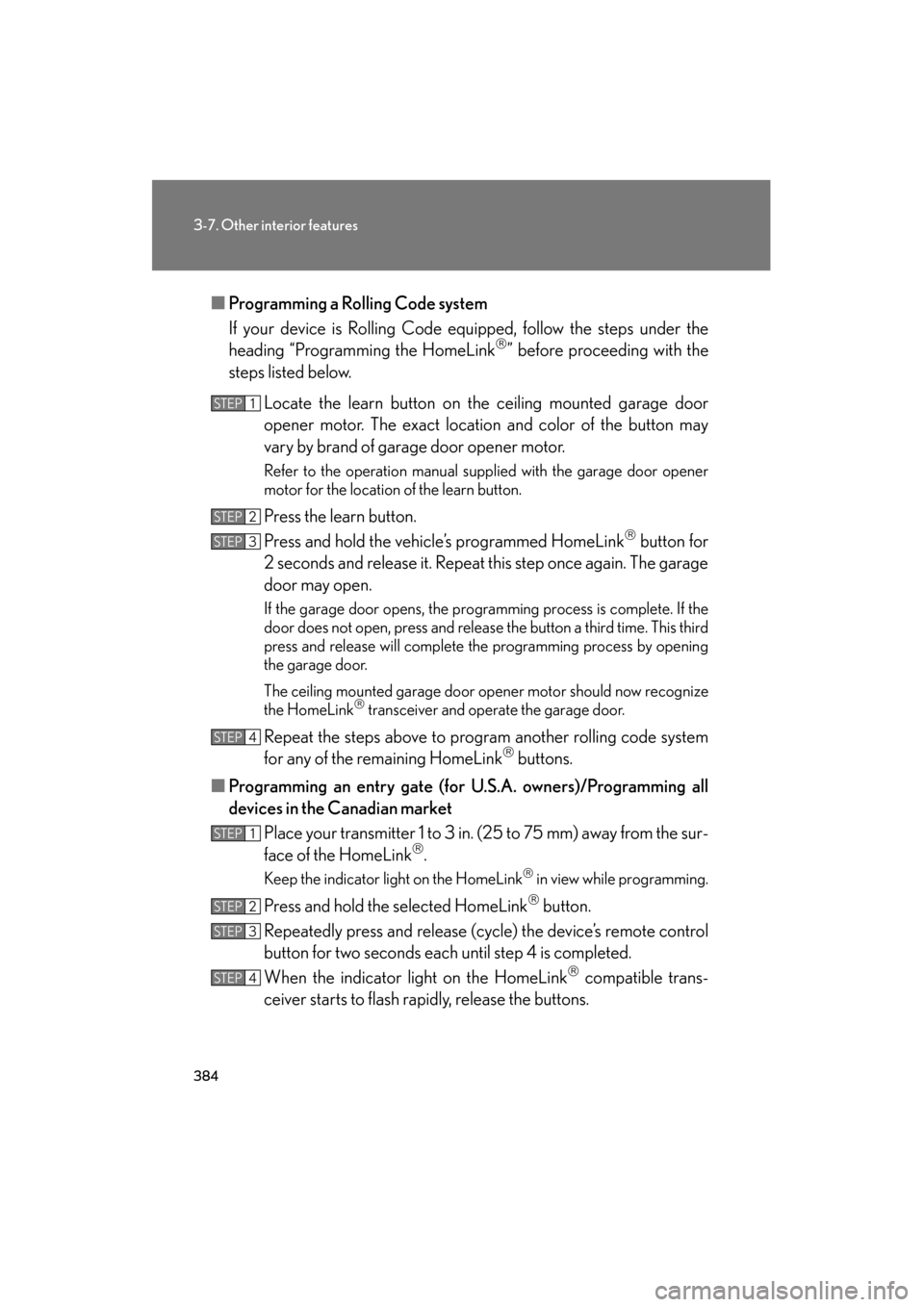 Lexus GS350 2009 User Guide 384
3-7. Other interior features
GS_G_U (OM30B43U)
April 27, 2009 10:48 am
■Programming a Rolling Code system
If your device is Rolling Code eq uipped, follow the steps under the
heading “Programm
