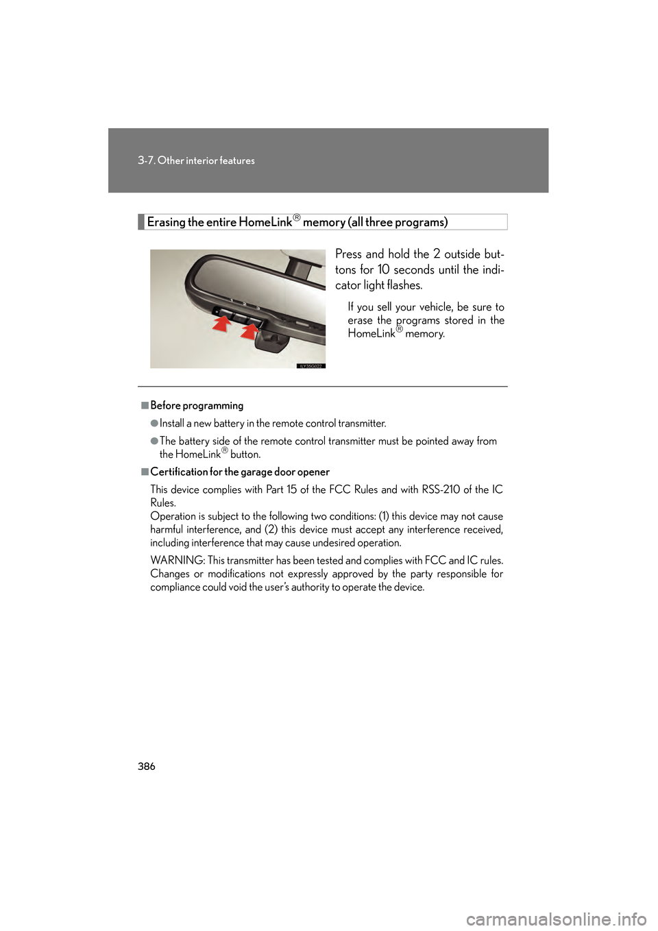 Lexus GS350 2009 Owners Manual 386
3-7. Other interior features
GS_G_U (OM30B43U)
April 27, 2009 10:48 am
Erasing the entire HomeLink memory (all three programs)Press and hold the 2 outside but-
tons for 10 seconds until the ind Lexus GS350 2009 Owners Manual 386
3-7. Other interior features
GS_G_U (OM30B43U)
April 27, 2009 10:48 am
Erasing the entire HomeLink memory (all three programs)Press and hold the 2 outside but-
tons for 10 seconds until the ind
