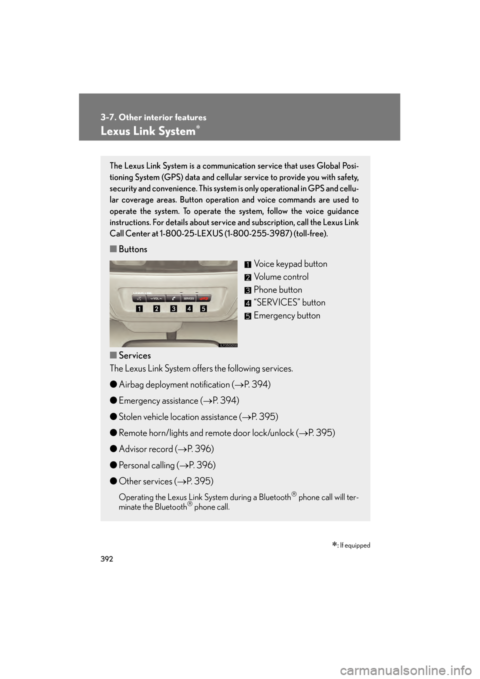Lexus GS350 2009 User Guide 392
3-7. Other interior features
GS_G_U (OM30B43U)
April 27, 2009 10:48 am
Lexus Link System∗
∗: If equipped
The Lexus Link System is a communication service that uses Global Posi-
tioning System Lexus GS350 2009 User Guide 392
3-7. Other interior features
GS_G_U (OM30B43U)
April 27, 2009 10:48 am
Lexus Link System∗
∗: If equipped
The Lexus Link System is a communication service that uses Global Posi-
tioning System