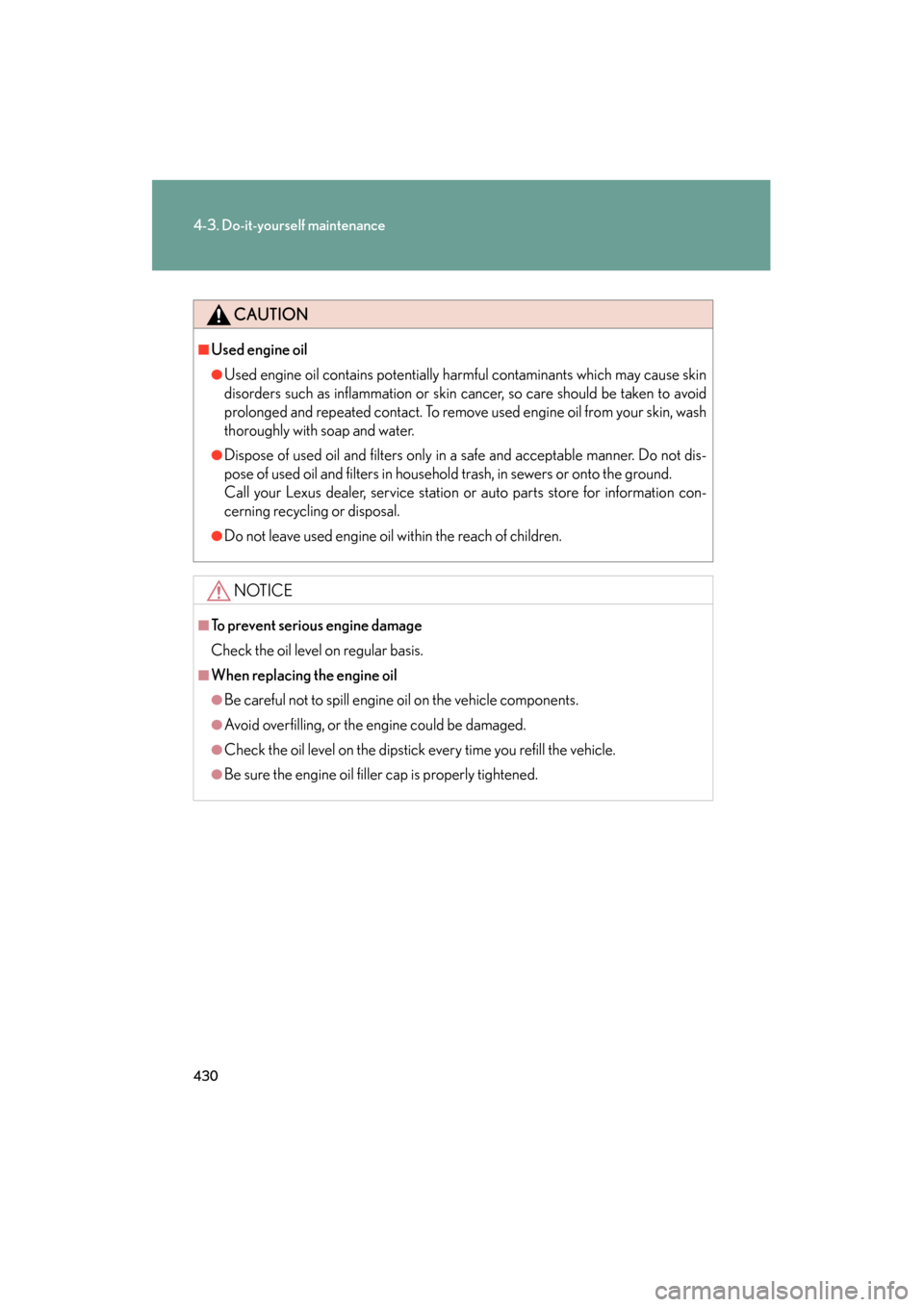 Lexus GS350 2009  Owners Manual 430
4-3. Do-it-yourself maintenance
GS_G_U (OM30B43U)
April 27, 2009 10:48 am
CAUTION
■Used engine oil
●Used engine oil contains potentially harmful contaminants which may cause skin
disorders suc