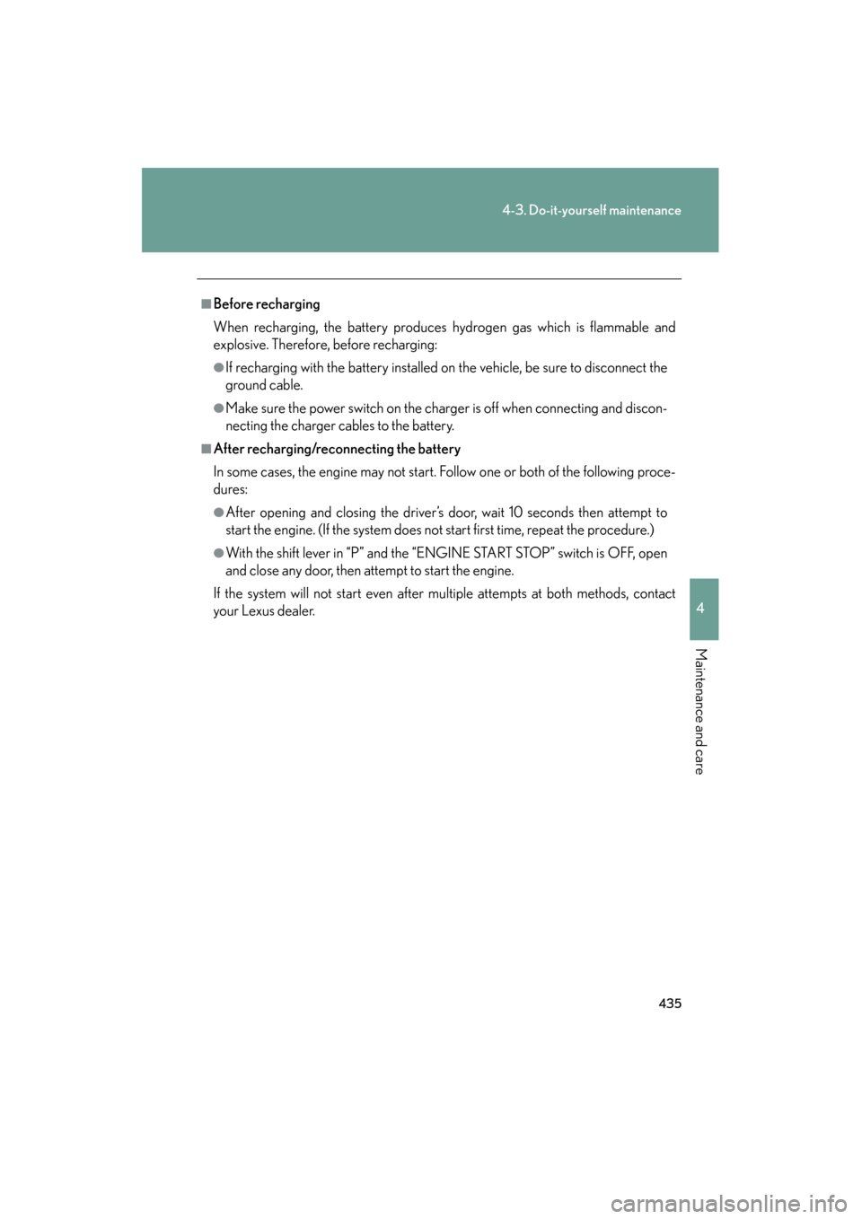 Lexus GS350 2009 Repair Manual 435
4-3. Do-it-yourself maintenance
4
Maintenance and care
GS_G_U (OM30B43U)
April 27, 2009 10:48 am
■Before recharging
When recharging, the battery produces hydrogen gas which is flammable and
expl Lexus GS350 2009 Repair Manual 435
4-3. Do-it-yourself maintenance
4
Maintenance and care
GS_G_U (OM30B43U)
April 27, 2009 10:48 am
■Before recharging
When recharging, the battery produces hydrogen gas which is flammable and
expl