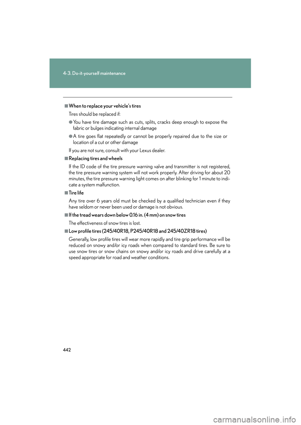 Lexus GS350 2009 Owners Manual 442
4-3. Do-it-yourself maintenance
GS_G_U (OM30B43U)
April 27, 2009 10:48 am
■When to replace your vehicle’s tires
Tires should be replaced if:
●You have tire damage such as cuts, splits, crack Lexus GS350 2009 Owners Manual 442
4-3. Do-it-yourself maintenance
GS_G_U (OM30B43U)
April 27, 2009 10:48 am
■When to replace your vehicle’s tires
Tires should be replaced if:
●You have tire damage such as cuts, splits, crack