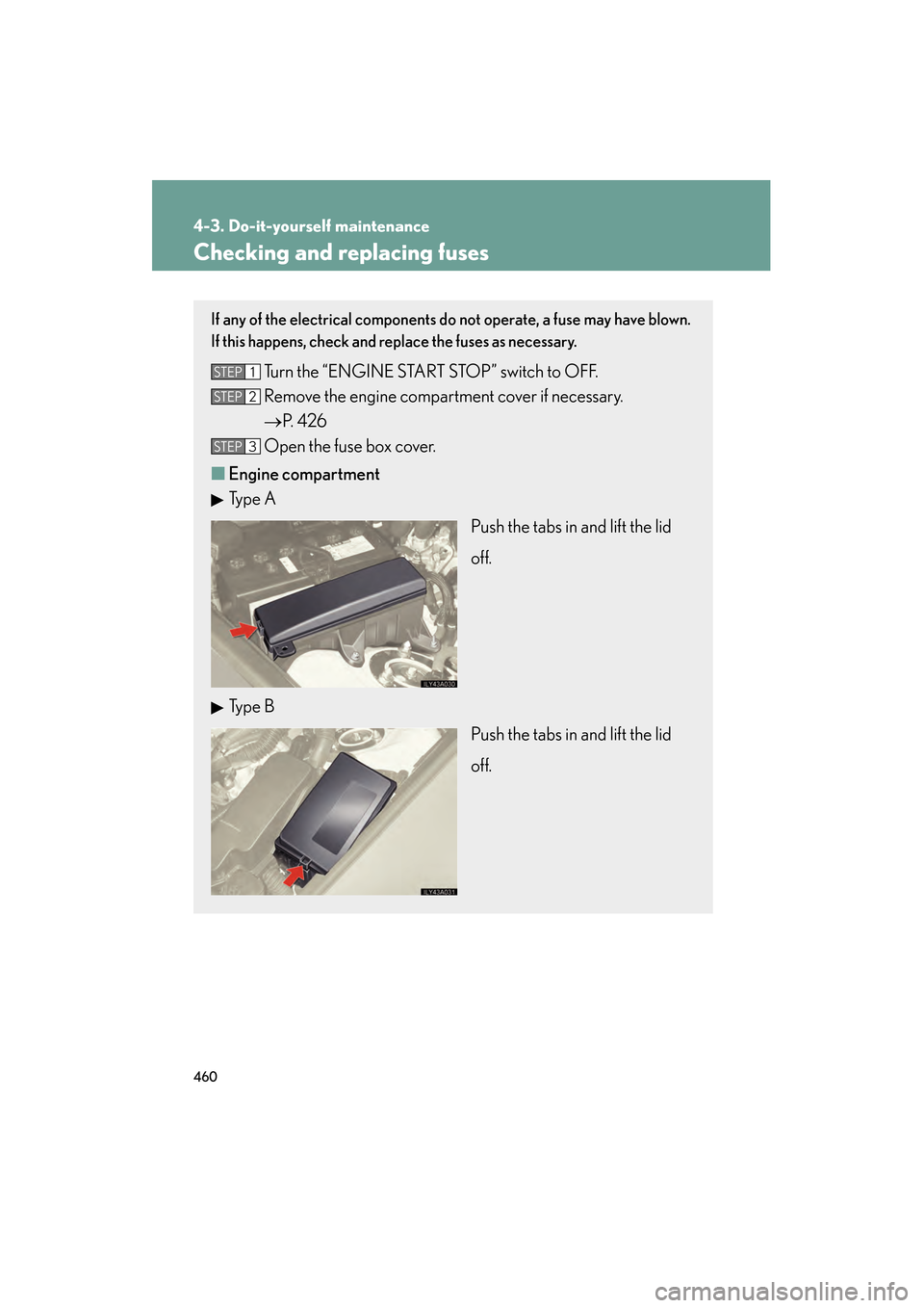 Lexus GS350 2009 Owners Guide 460
4-3. Do-it-yourself maintenance
GS_G_U (OM30B43U)
April 27, 2009 10:48 am
Checking and replacing fuses
If any of the electrical components do not operate, a fuse may have blown.
If this happens, c Lexus GS350 2009 Owners Guide 460
4-3. Do-it-yourself maintenance
GS_G_U (OM30B43U)
April 27, 2009 10:48 am
Checking and replacing fuses
If any of the electrical components do not operate, a fuse may have blown.
If this happens, c