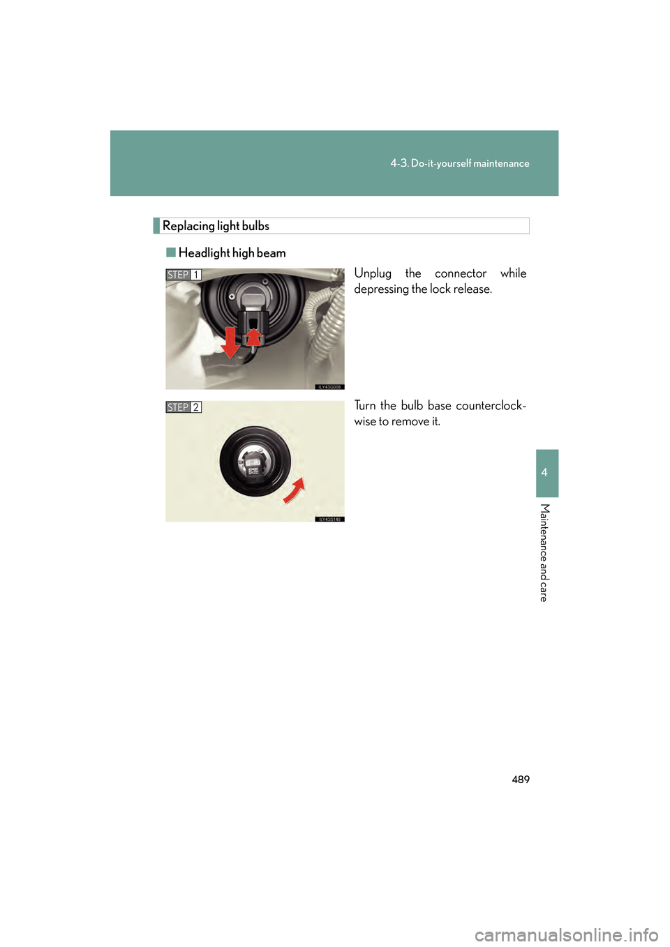 Lexus GS350 2009  Owners Manual 489
4-3. Do-it-yourself maintenance
4
Maintenance and care
GS_G_U (OM30B43U)
April 27, 2009 10:48 am
Replacing light bulbs■ Headlight high beam
Unplug the connector while
depressing the lock release