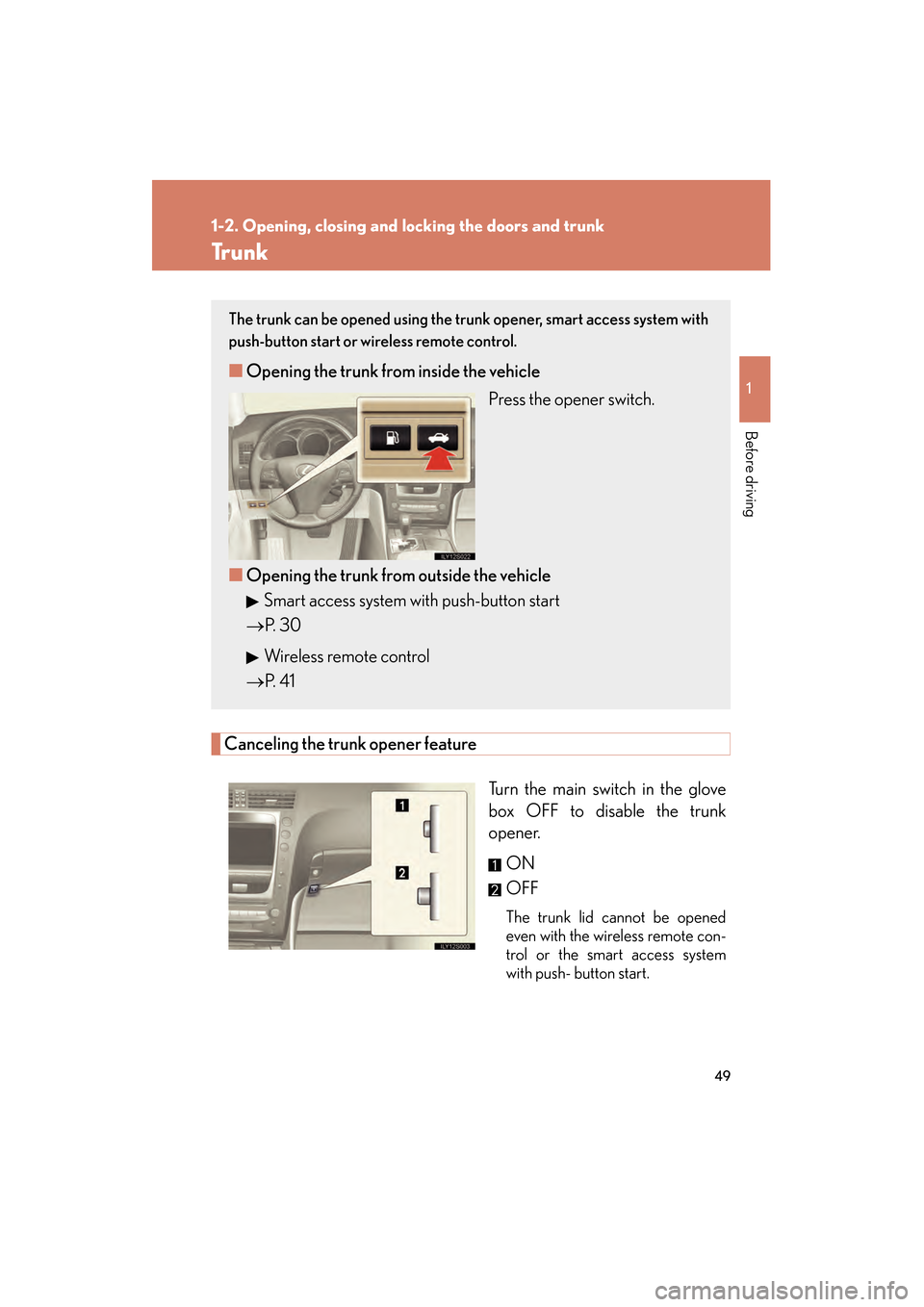 Lexus GS350 2009 Service Manual 49
1
1-2. Opening, closing and locking the doors and trunk
Before driving
GS_G_U (OM30B43U)
April 27, 2009 10:48 am
Tr u n k
Canceling the trunk opener feature
Turn the main switch in the glove
box OF Lexus GS350 2009 Service Manual 49
1
1-2. Opening, closing and locking the doors and trunk
Before driving
GS_G_U (OM30B43U)
April 27, 2009 10:48 am
Tr u n k
Canceling the trunk opener feature
Turn the main switch in the glove
box OF