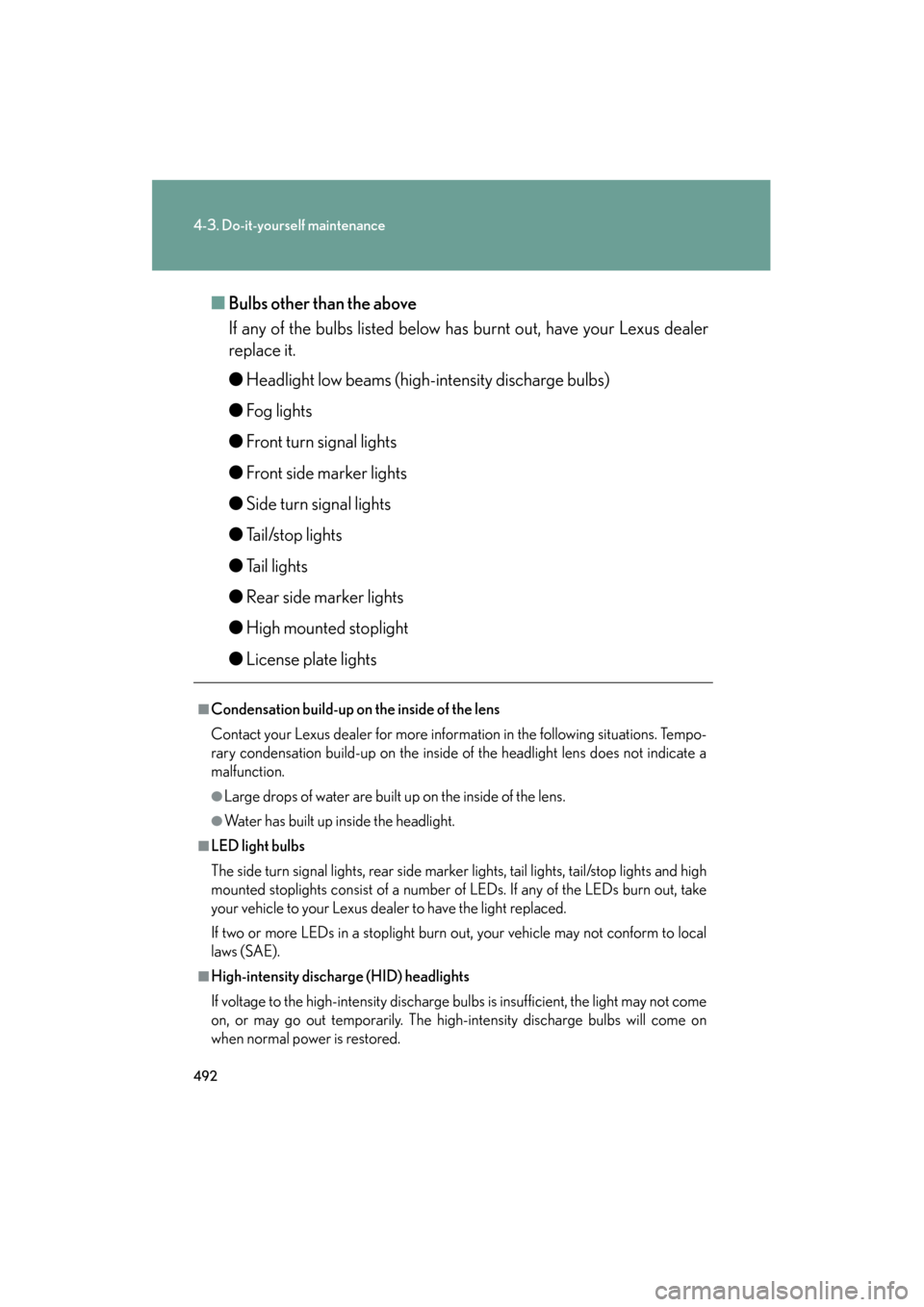 Lexus GS350 2009 Owners Manual 492
4-3. Do-it-yourself maintenance
GS_G_U (OM30B43U)
April 27, 2009 10:48 am
■Bulbs other than the above
If any of the bulbs listed below has burnt out, have your Lexus dealer
replace it.
●Headli Lexus GS350 2009 Owners Manual 492
4-3. Do-it-yourself maintenance
GS_G_U (OM30B43U)
April 27, 2009 10:48 am
■Bulbs other than the above
If any of the bulbs listed below has burnt out, have your Lexus dealer
replace it.
●Headli