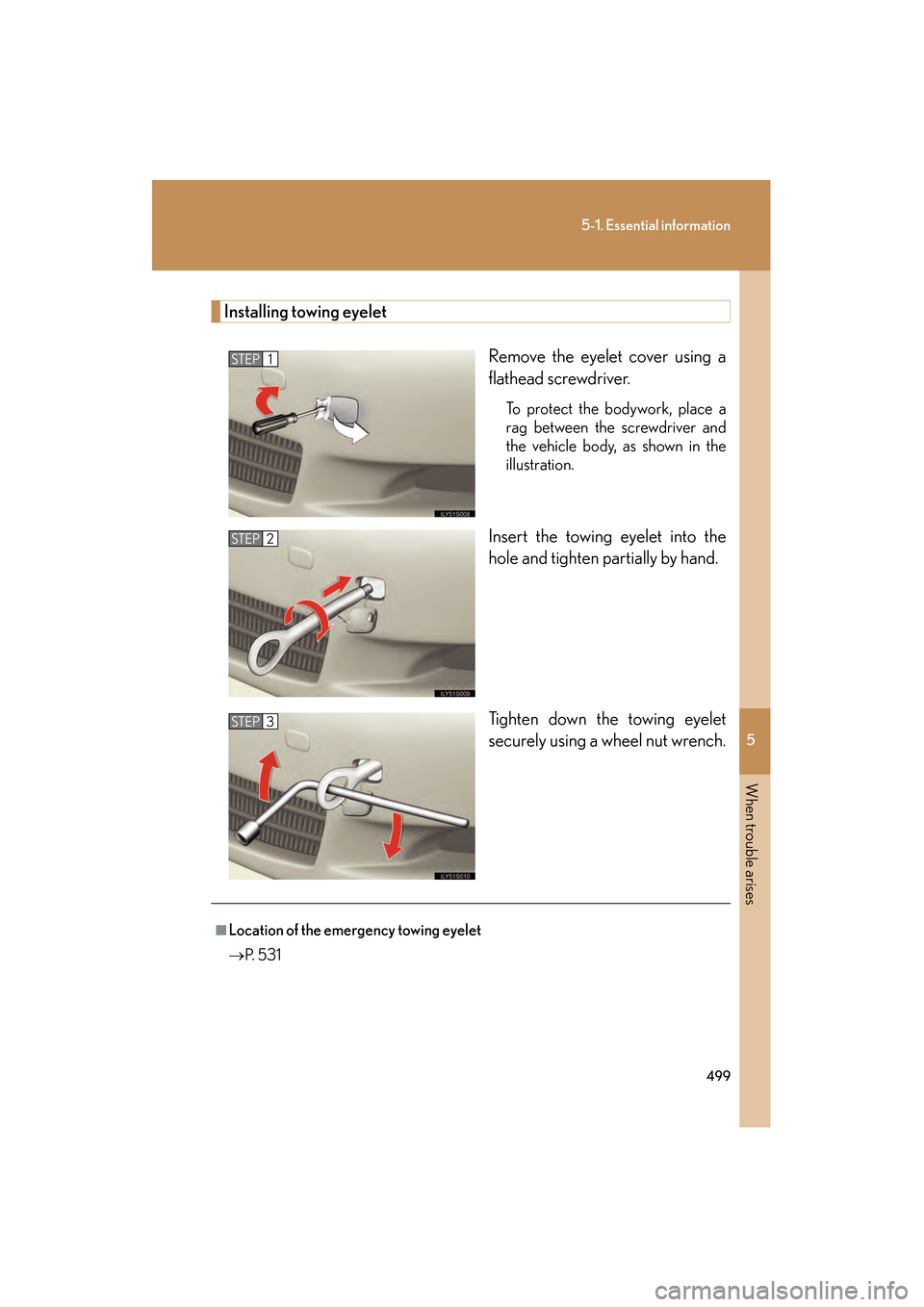 Lexus GS350 2009 Owners Manual 5
When trouble arises
499
5-1. Essential information
GS_G_U (OM30B43U)
April 27, 2009 10:48 am
Installing towing eyeletRemove the eyelet cover using a
flathead screwdriver.
To protect the bodywork, p Lexus GS350 2009 Owners Manual 5
When trouble arises
499
5-1. Essential information
GS_G_U (OM30B43U)
April 27, 2009 10:48 am
Installing towing eyeletRemove the eyelet cover using a
flathead screwdriver.
To protect the bodywork, p