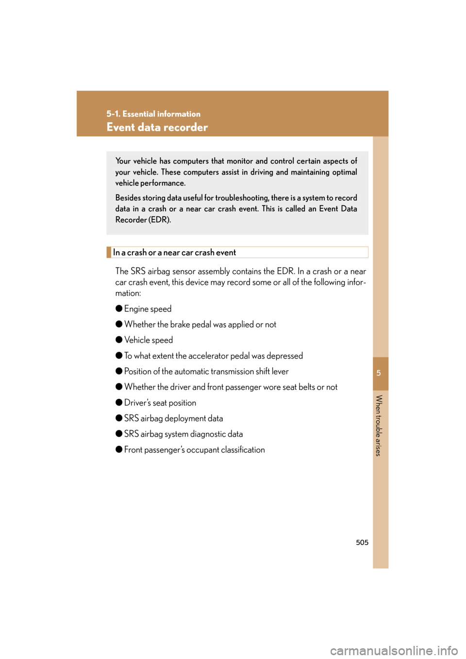 Lexus GS350 2009 Owners Manual 5
When trouble arises
505
5-1. Essential information
GS_G_U (OM30B43U)
April 27, 2009 10:48 am
Event data recorder
In a crash or a near car crash eventThe SRS airbag sensor assembly cont ains the EDR. Lexus GS350 2009 Owners Manual 5
When trouble arises
505
5-1. Essential information
GS_G_U (OM30B43U)
April 27, 2009 10:48 am
Event data recorder
In a crash or a near car crash eventThe SRS airbag sensor assembly cont ains the EDR.