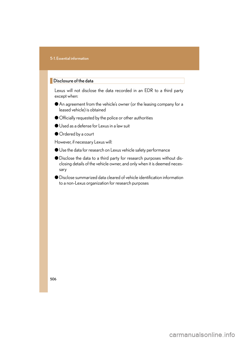 Lexus GS350 2009 Owners Manual 506
5-1. Essential information
GS_G_U (OM30B43U)
April 27, 2009 10:48 am
Disclosure of the dataLexus will not disclose the data re corded in an EDR to a third party
except when:
● An agreement from Lexus GS350 2009 Owners Manual 506
5-1. Essential information
GS_G_U (OM30B43U)
April 27, 2009 10:48 am
Disclosure of the dataLexus will not disclose the data re corded in an EDR to a third party
except when:
● An agreement from