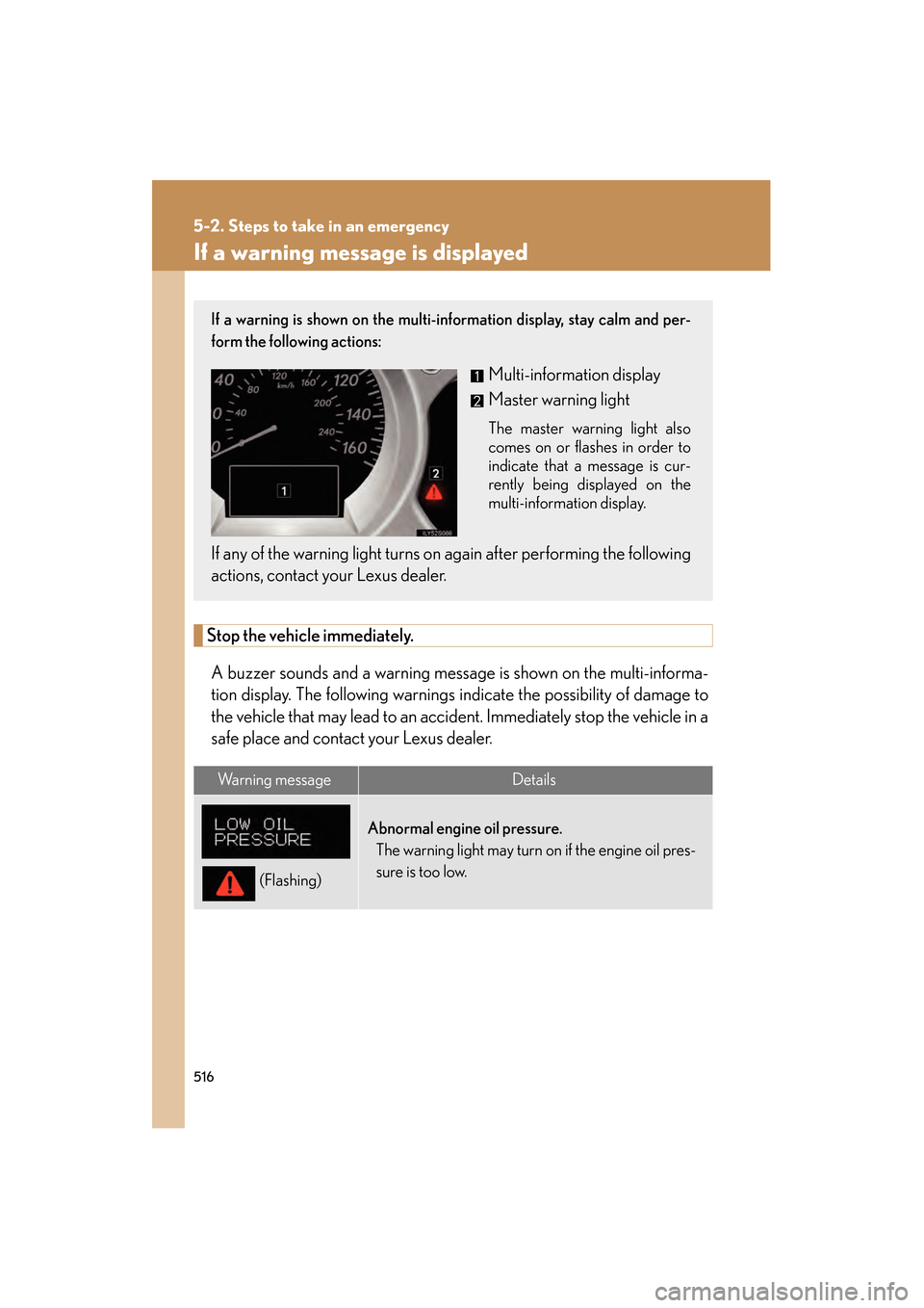 Lexus GS350 2009 Owners Manual 516
5-2. Steps to take in an emergency
GS_G_U (OM30B43U)
April 27, 2009 10:48 am
If a warning message is displayed
Stop the vehicle immediately.A buzzer sounds and a warning message is shown on the m Lexus GS350 2009 Owners Manual 516
5-2. Steps to take in an emergency
GS_G_U (OM30B43U)
April 27, 2009 10:48 am
If a warning message is displayed
Stop the vehicle immediately.A buzzer sounds and a warning message is shown on the m