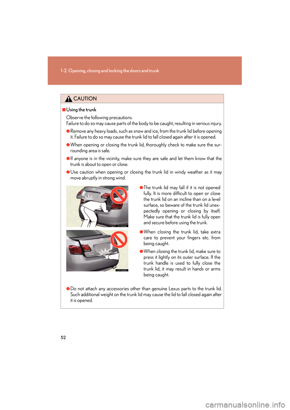 Lexus GS350 2009 Workshop Manual 52
1-2. Opening, closing and locking the doors and trunk
GS_G_U (OM30B43U)
April 27, 2009 10:48 am
CAUTION
■Using the trunk
Observe the following precautions.
Failure to do so may cause parts of the Lexus GS350 2009 Workshop Manual 52
1-2. Opening, closing and locking the doors and trunk
GS_G_U (OM30B43U)
April 27, 2009 10:48 am
CAUTION
■Using the trunk
Observe the following precautions.
Failure to do so may cause parts of the
