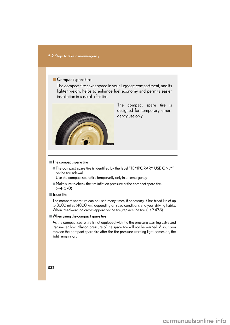 Lexus GS350 2009 Owners Manual 532
5-2. Steps to take in an emergency
GS_G_U (OM30B43U)
April 27, 2009 10:48 am
■The compact spare tire
●The compact spare tire is identified by the label “TEMPORARY USE ONLY”
on the tire sid Lexus GS350 2009 Owners Manual 532
5-2. Steps to take in an emergency
GS_G_U (OM30B43U)
April 27, 2009 10:48 am
■The compact spare tire
●The compact spare tire is identified by the label “TEMPORARY USE ONLY”
on the tire sid