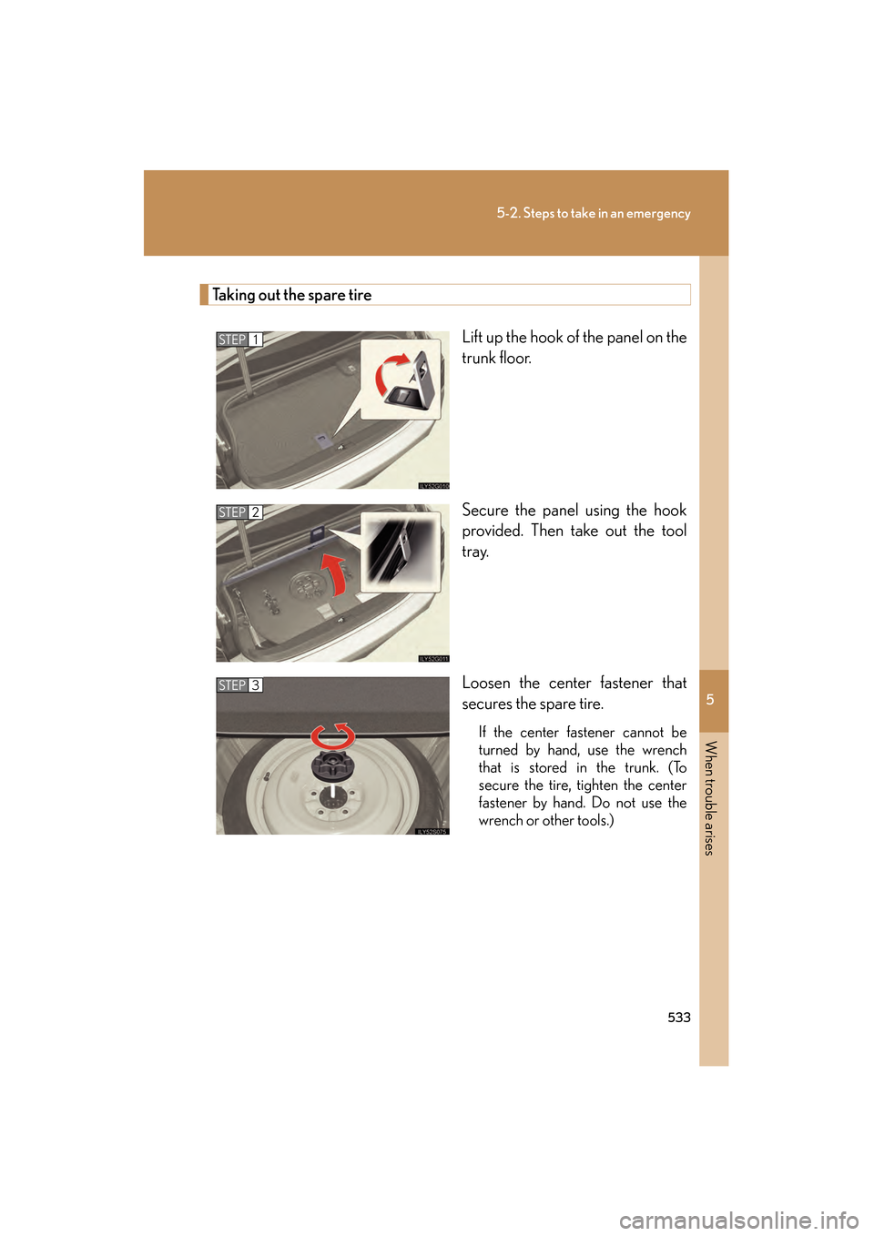 Lexus GS350 2009 Owners Manual 5
When trouble arises
533
5-2. Steps to take in an emergency
GS_G_U (OM30B43U)
April 27, 2009 10:48 am
Taking out the spare tireLift up the hook of the panel on the
trunk floor.
Secure the panel using Lexus GS350 2009 Owners Manual 5
When trouble arises
533
5-2. Steps to take in an emergency
GS_G_U (OM30B43U)
April 27, 2009 10:48 am
Taking out the spare tireLift up the hook of the panel on the
trunk floor.
Secure the panel using