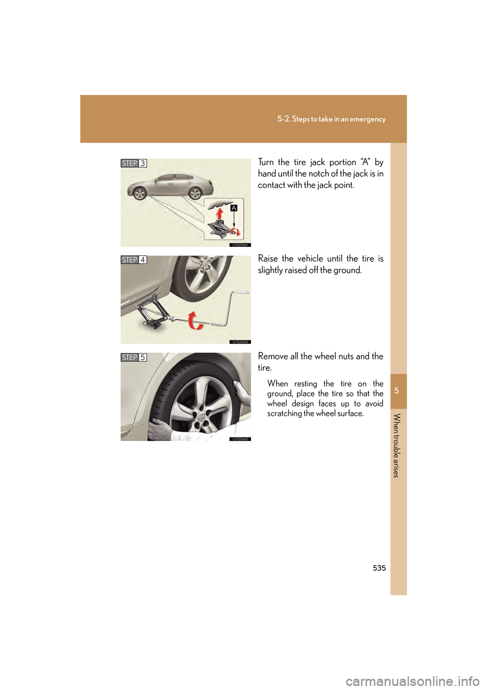 Lexus GS350 2009 Owners Manual 5
When trouble arises
535
5-2. Steps to take in an emergency
GS_G_U (OM30B43U)
April 27, 2009 10:48 am
Turn the tire jack portion “A” by
hand until the notch of the jack is in
contact with the jac Lexus GS350 2009 Owners Manual 5
When trouble arises
535
5-2. Steps to take in an emergency
GS_G_U (OM30B43U)
April 27, 2009 10:48 am
Turn the tire jack portion “A” by
hand until the notch of the jack is in
contact with the jac