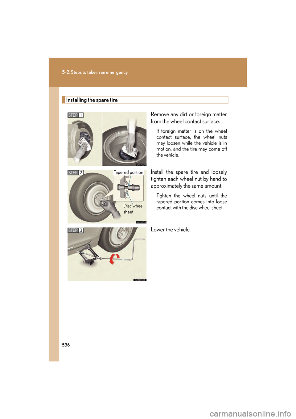 Lexus GS350 2009 Owners Manual 536
5-2. Steps to take in an emergency
GS_G_U (OM30B43U)
April 27, 2009 10:48 am
Installing the spare tireRemove any dirt or foreign matter
from the wheel contact surface.
If foreign matter is on the Lexus GS350 2009 Owners Manual 536
5-2. Steps to take in an emergency
GS_G_U (OM30B43U)
April 27, 2009 10:48 am
Installing the spare tireRemove any dirt or foreign matter
from the wheel contact surface.
If foreign matter is on the