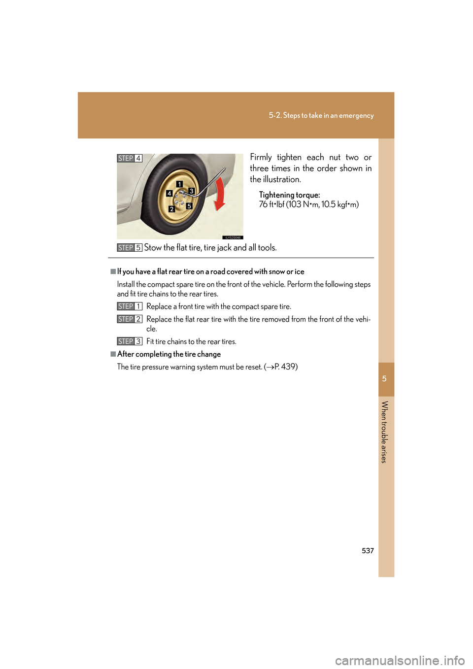 Lexus GS350 2009 Owners Manual 5
When trouble arises
537
5-2. Steps to take in an emergency
GS_G_U (OM30B43U)
April 27, 2009 10:48 am
Firmly tighten each nut two or
three times in the order shown in
the illustration.
Tightening tor Lexus GS350 2009 Owners Manual 5
When trouble arises
537
5-2. Steps to take in an emergency
GS_G_U (OM30B43U)
April 27, 2009 10:48 am
Firmly tighten each nut two or
three times in the order shown in
the illustration.
Tightening tor