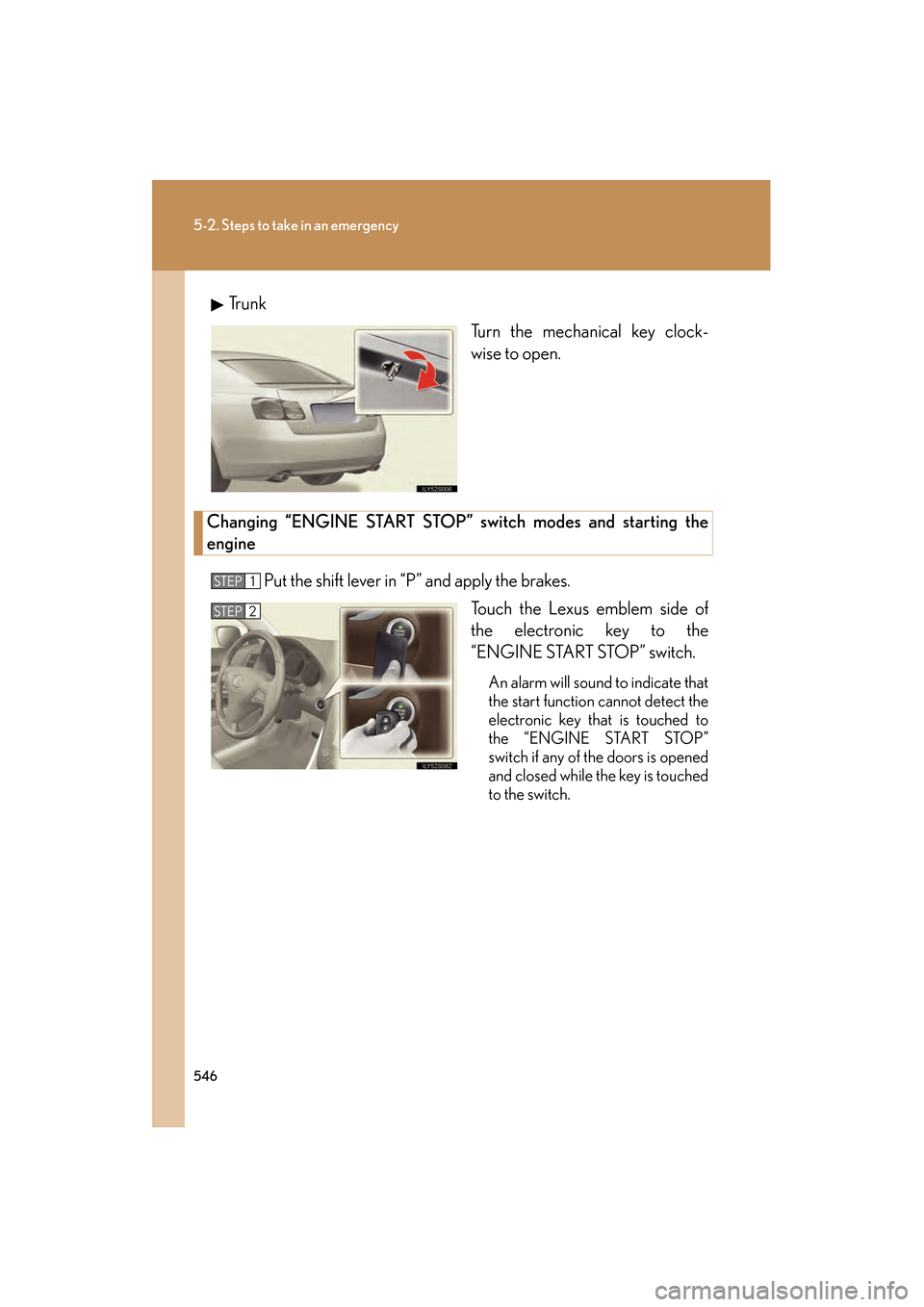 Lexus GS350 2009 Manual Online 546
5-2. Steps to take in an emergency
GS_G_U (OM30B43U)
April 27, 2009 10:48 am
Tr u n kTurn the mechanical key clock-
wise to open.
Changing “ENGINE START STOP” switch modes and starting the
en Lexus GS350 2009 Manual Online 546
5-2. Steps to take in an emergency
GS_G_U (OM30B43U)
April 27, 2009 10:48 am
Tr u n kTurn the mechanical key clock-
wise to open.
Changing “ENGINE START STOP” switch modes and starting the
en