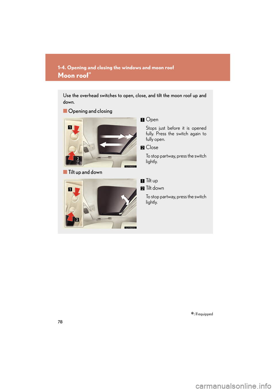 Lexus GS350 2009 Manual PDF 78
1-4. Opening and closing the windows and moon roof
GS_G_U (OM30B43U)
April 27, 2009 10:48 am
Moon roof∗
∗: If equipped
Use the overhead switches to open, cl ose, and tilt the moon roof up and
d Lexus GS350 2009 Manual PDF 78
1-4. Opening and closing the windows and moon roof
GS_G_U (OM30B43U)
April 27, 2009 10:48 am
Moon roof∗
∗: If equipped
Use the overhead switches to open, cl ose, and tilt the moon roof up and
d