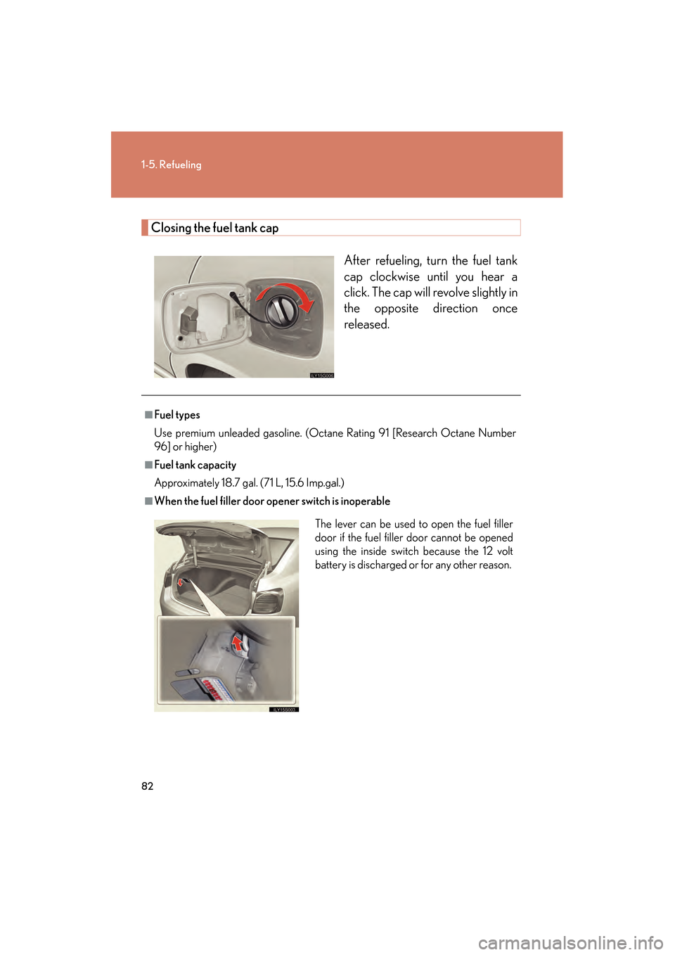 Lexus GS350 2009 Manual Online 82
1-5. Refueling
GS_G_U (OM30B43U)
April 20, 2009 4:34 pm
Closing the fuel tank capAfter refueling, turn the fuel tank
cap clockwise until you hear a
click. The cap will revolve slightly in
the oppos