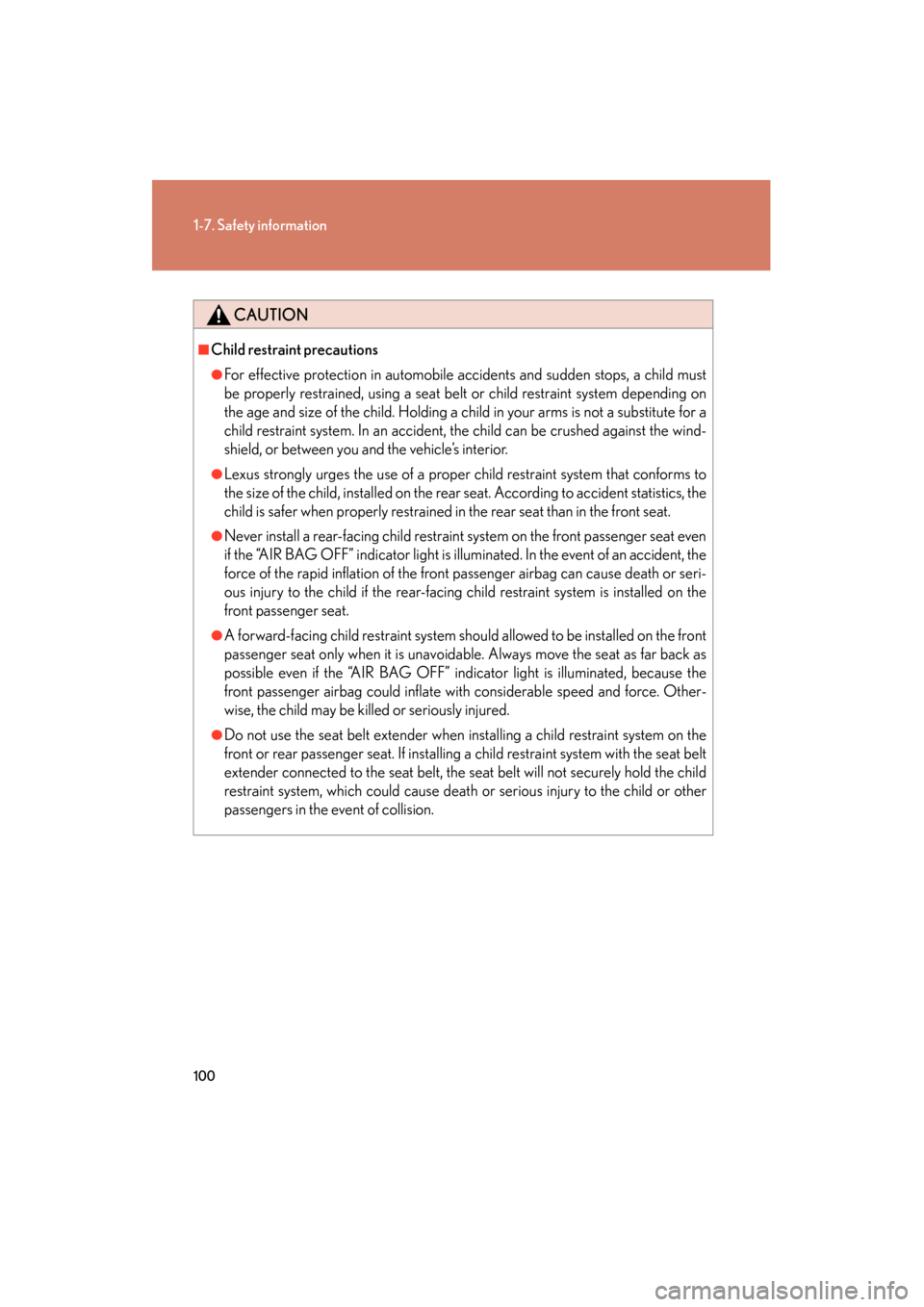 Lexus GS350 2008  Owners Manual 100
1-7. Safety information
GS_G_U
June 19, 2008 12:54 pm
CAUTION
■Child restraint precautions
●For effective protection in automobile accidents and sudden stops, a child must
be properly restrain