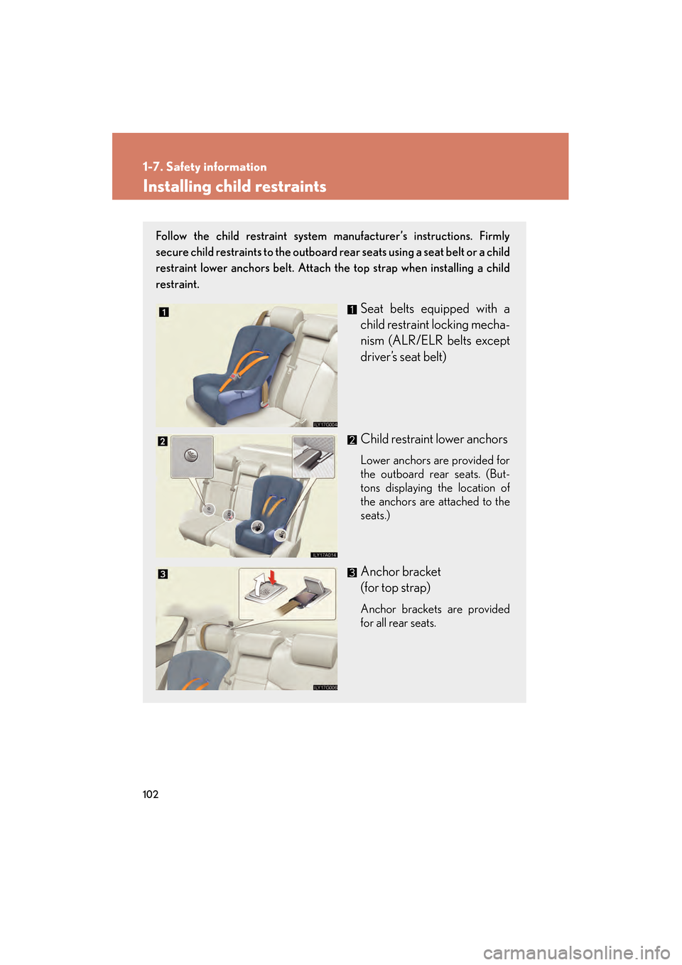 Lexus GS350 2008  Owners Manual 102
1-7. Safety information
GS_G_U
June 19, 2008 12:54 pm
Installing child restraints
Follow the child restraint system manufacturer’s instructions. Firmly
secure child restraints to the outboard re