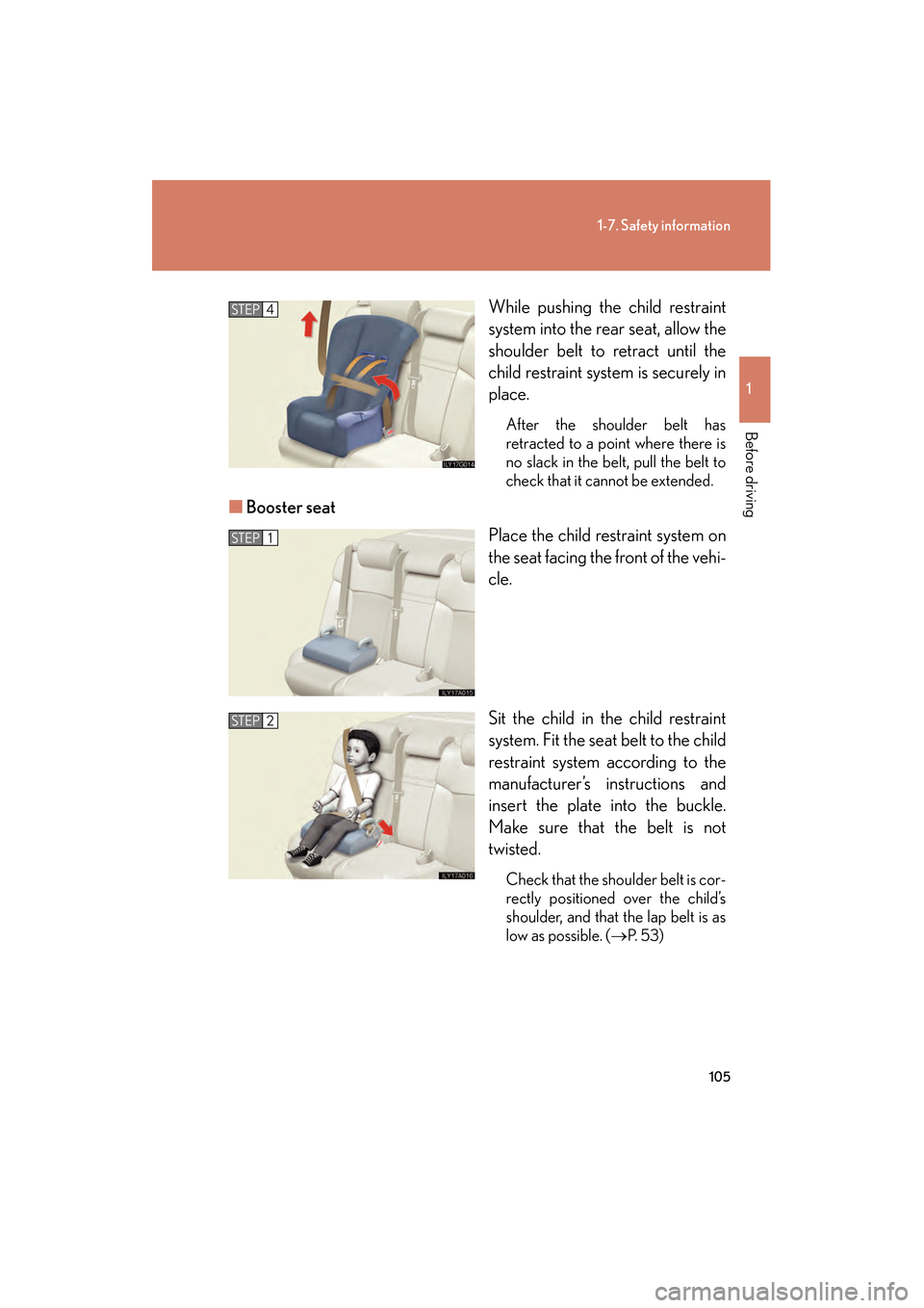 Lexus GS350 2008  Owners Manual 105
1-7. Safety information
1
Before driving
GS_G_U
June 19, 2008 12:54 pm
While pushing the child restraint
system into the rear seat, allow the
shoulder belt to retract until the
child restraint sys