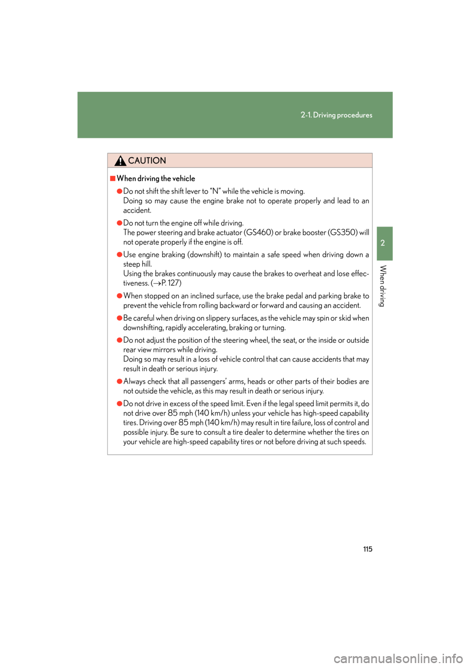 Lexus GS350 2008 Owners Manual 115
2-1. Driving procedures
2
When driving
GS_G_U
June 19, 2008 12:54 pm
CAUTION
■When driving the vehicle
●Do not shift the shift lever to “N” while the vehicle is moving.
Doing so may cause Lexus GS350 2008 Owners Manual 115
2-1. Driving procedures
2
When driving
GS_G_U
June 19, 2008 12:54 pm
CAUTION
■When driving the vehicle
●Do not shift the shift lever to “N” while the vehicle is moving.
Doing so may cause
