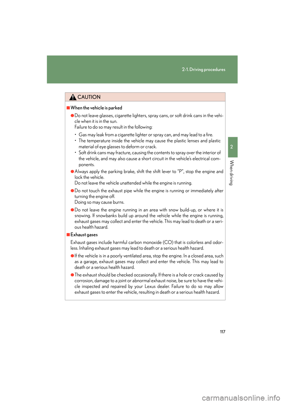 Lexus GS350 2008 Owners Guide 117
2-1. Driving procedures
2
When driving
GS_G_U
June 19, 2008 12:54 pm
CAUTION
■When the vehicle is parked
●Do not leave glasses, cigarette lighters, spray cans, or soft drink cans in the vehi-
