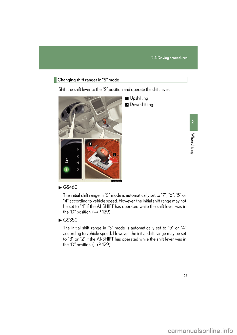 Lexus GS350 2008 Owners Manual 127
2-1. Driving procedures
2
When driving
GS_G_U
June 19, 2008 12:54 pm
Changing shift ranges in “S” modeShift the shift lever to the “S” position and operate the shift lever. Upshifting
Down Lexus GS350 2008 Owners Manual 127
2-1. Driving procedures
2
When driving
GS_G_U
June 19, 2008 12:54 pm
Changing shift ranges in “S” modeShift the shift lever to the “S” position and operate the shift lever. Upshifting
Down