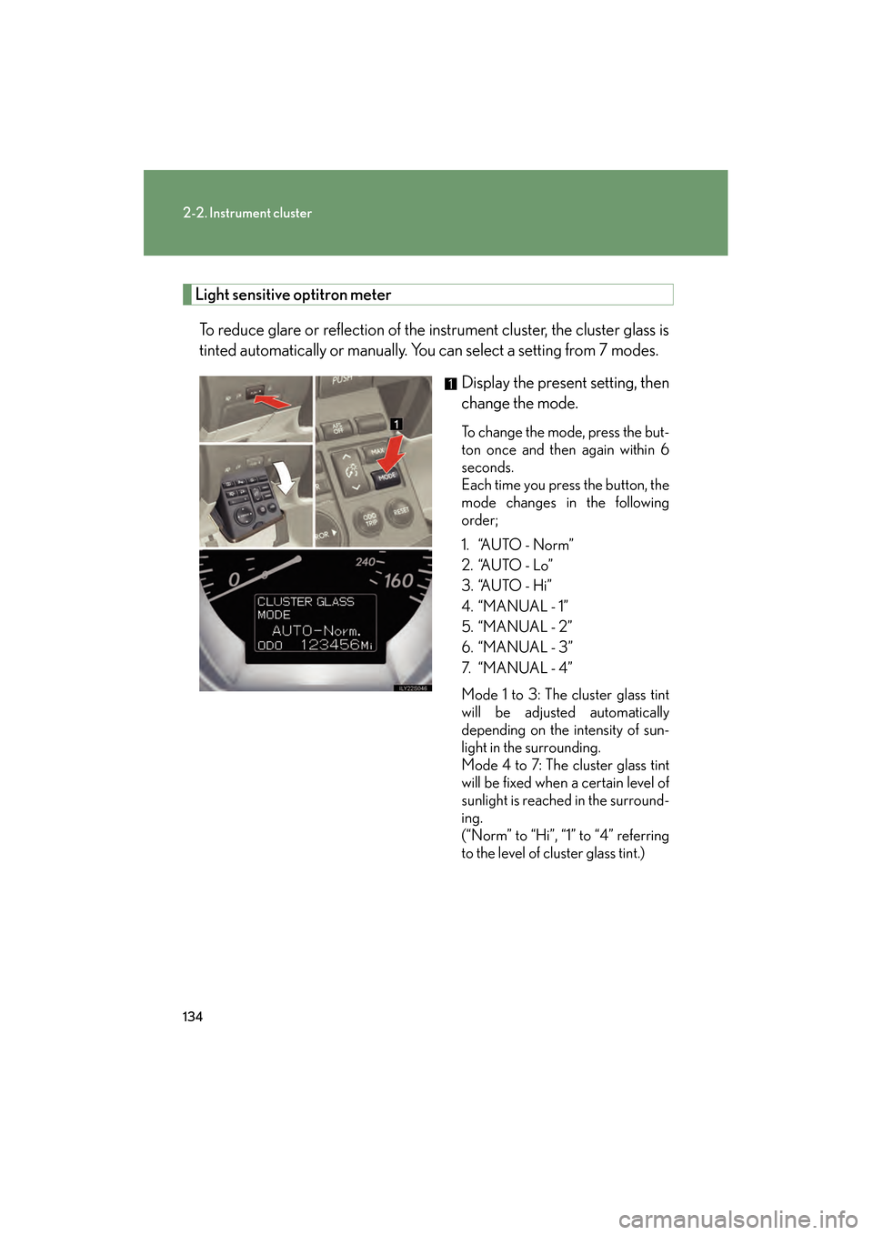 Lexus GS350 2008  Owners Manual 134
2-2. Instrument cluster
GS_G_U
June 19, 2008 12:54 pm
Light sensitive optitron meterTo reduce glare or reflection of the instrument cluster, the cluster glass is
tinted automatically or manually. 