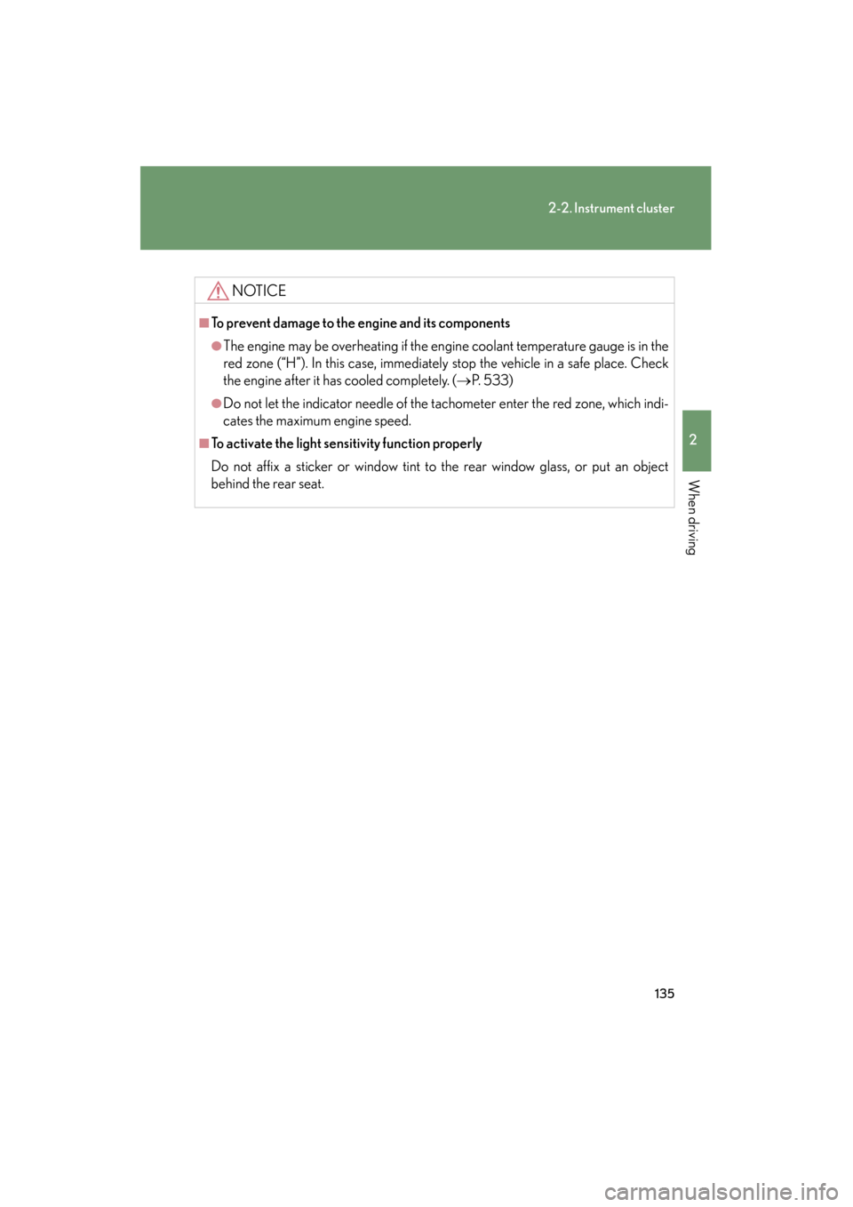 Lexus GS350 2008 Service Manual 135
2-2. Instrument cluster
2
When driving
GS_G_U
June 19, 2008 12:54 pm
NOTICE
■To prevent damage to the engine and its components
●The engine may be overheating if the engine coolant temperature