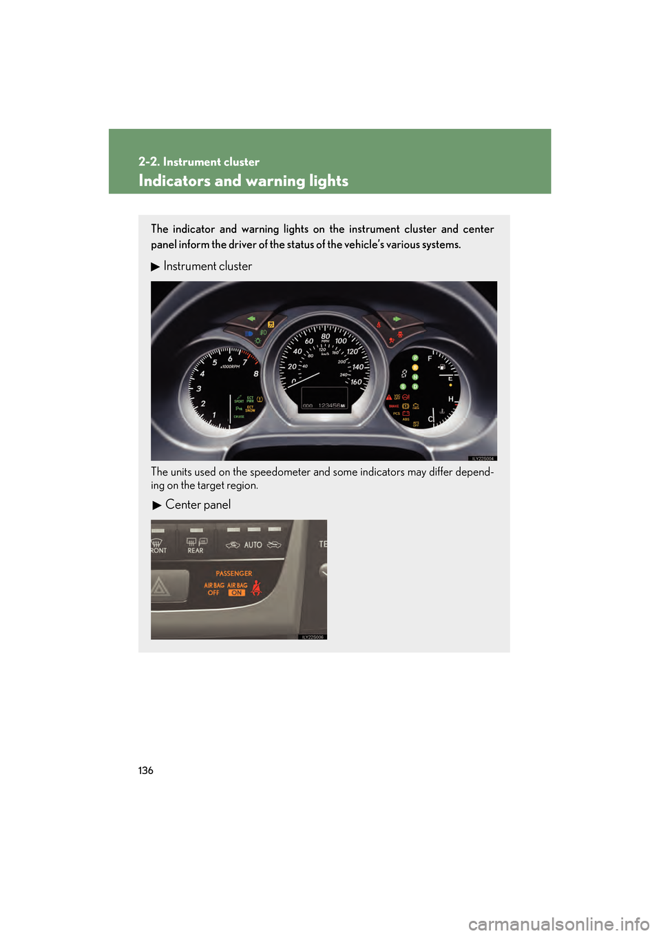 Lexus GS350 2008  Owners Manual 136
2-2. Instrument cluster
GS_G_U
June 19, 2008 12:54 pm
Indicators and warning lights
The indicator and warning lights on the instrument cluster and center
panel inform the driver of the status of t