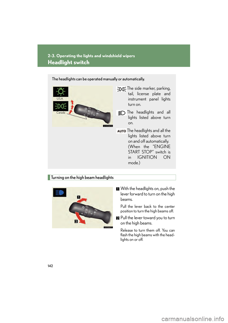 Lexus GS350 2008 Service Manual 142
GS_G_U
June 19, 2008 12:54 pm
2-3. Operating the lights and windshield wipers
Headlight switch
Turning on the high beam headlightsWith the headlights on, push the
lever forward to turn on the high