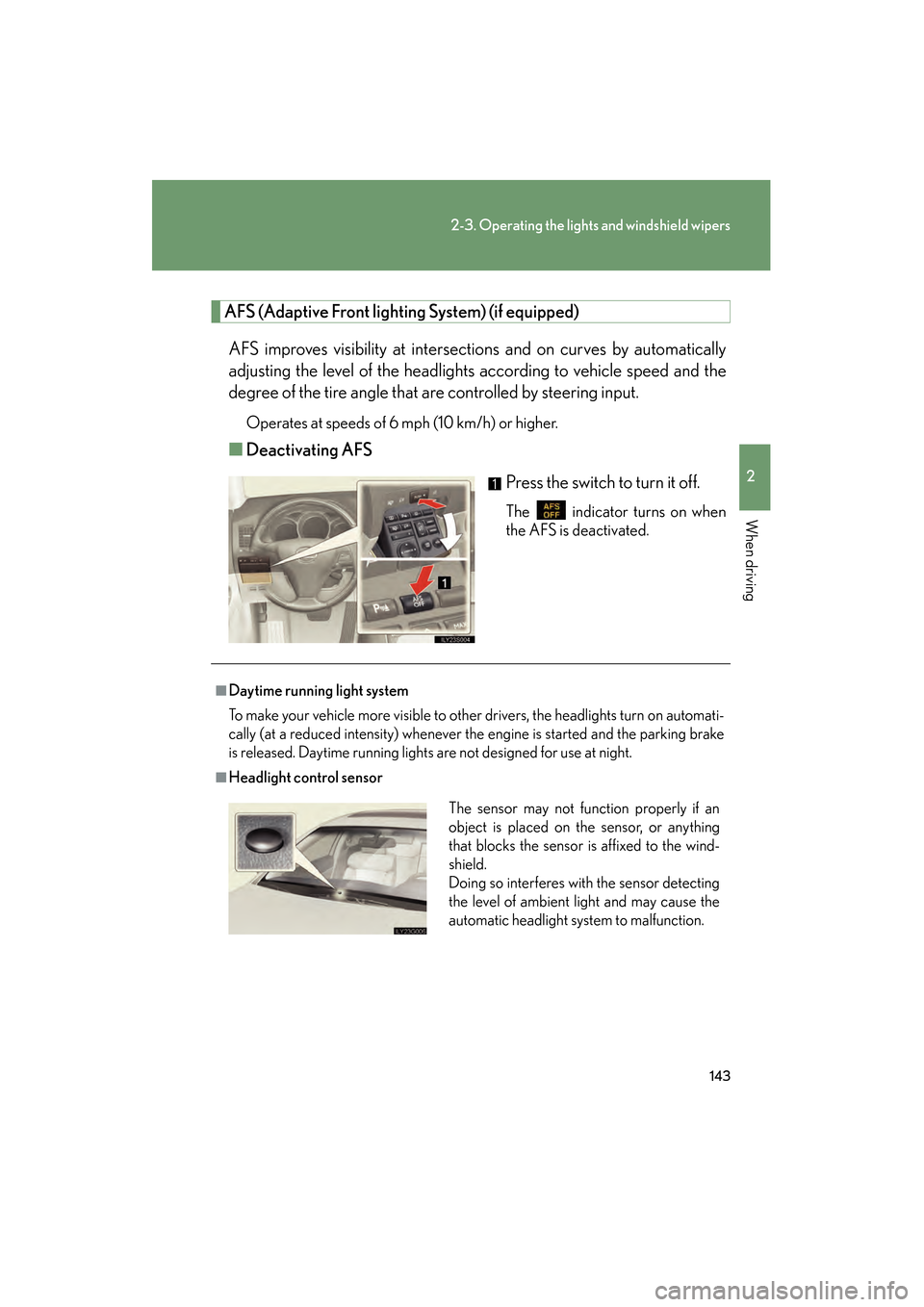 Lexus GS350 2008 Service Manual 143
2-3. Operating the lights and windshield wipers
2
When driving
GS_G_U
June 19, 2008 12:54 pm
AFS (Adaptive Front lighting System) (if equipped)AFS improves visibility at intersections and on curve