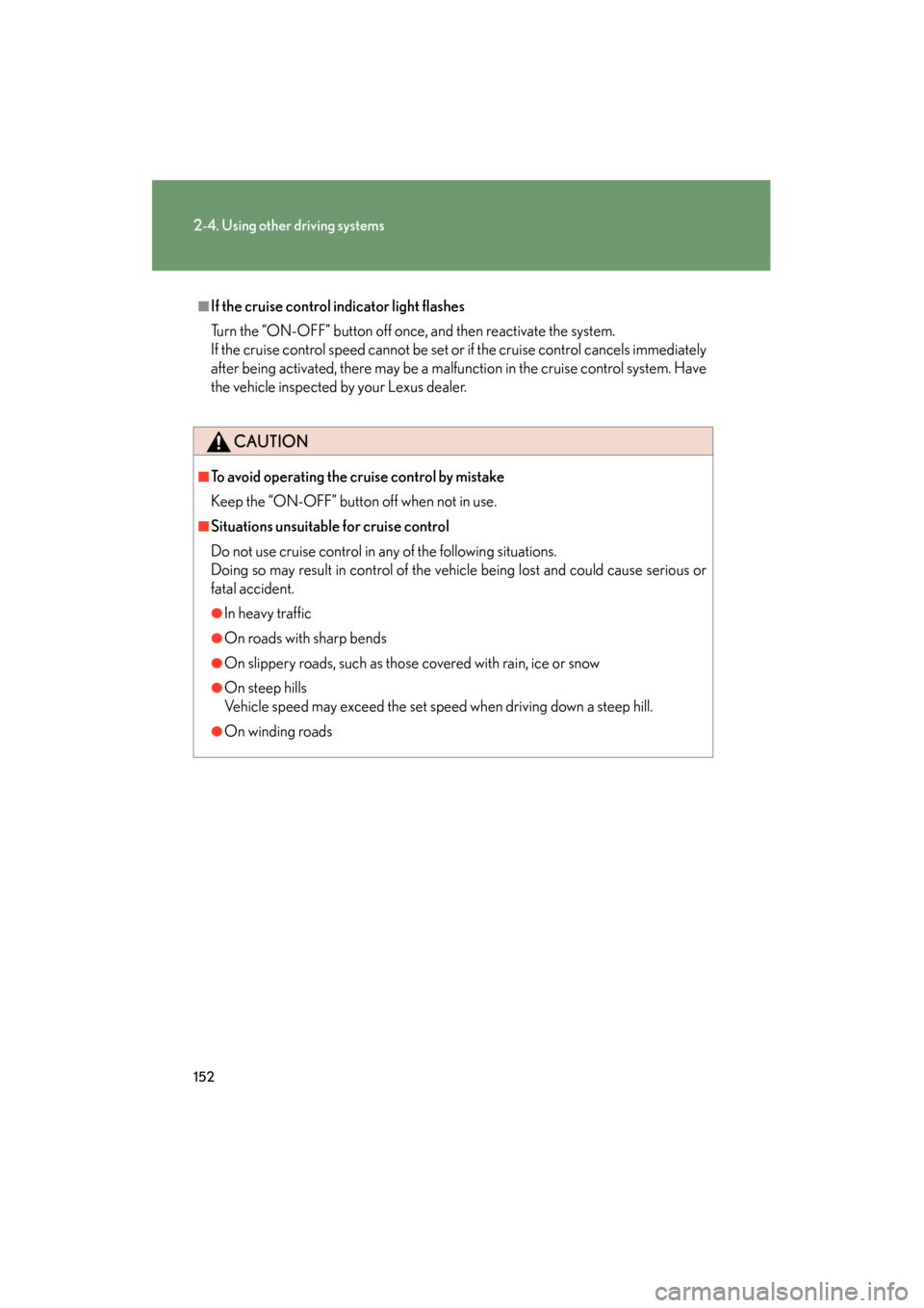 Lexus GS350 2008  Owners Manual 152
2-4. Using other driving systems
GS_G_U
June 19, 2008 12:54 pm
■If the cruise control indicator light flashes
Turn the “ON-OFF” button off once, and then reactivate the system. 
If the cruis